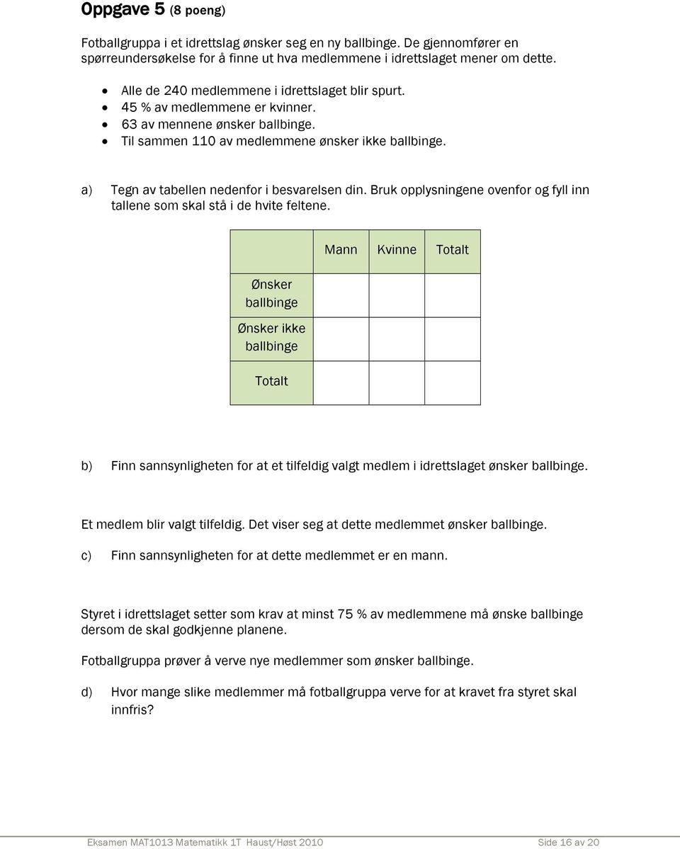 a) Tegn av tabellen nedenfor i besvarelsen din. Bruk opplysningene ovenfor og fyll inn tallene som skal stå i de hvite feltene.