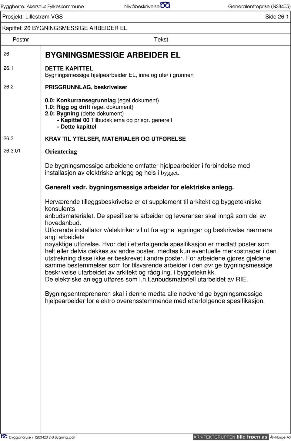 3 KRAV TIL YTELSER, MATERIALER OG UTFØRELSE 26.3.01 Orientering De bygningsmessige arbeidene omfatter hjelpearbeider i forbindelse med installasjon av elektriske anlegg og heis i bygget.