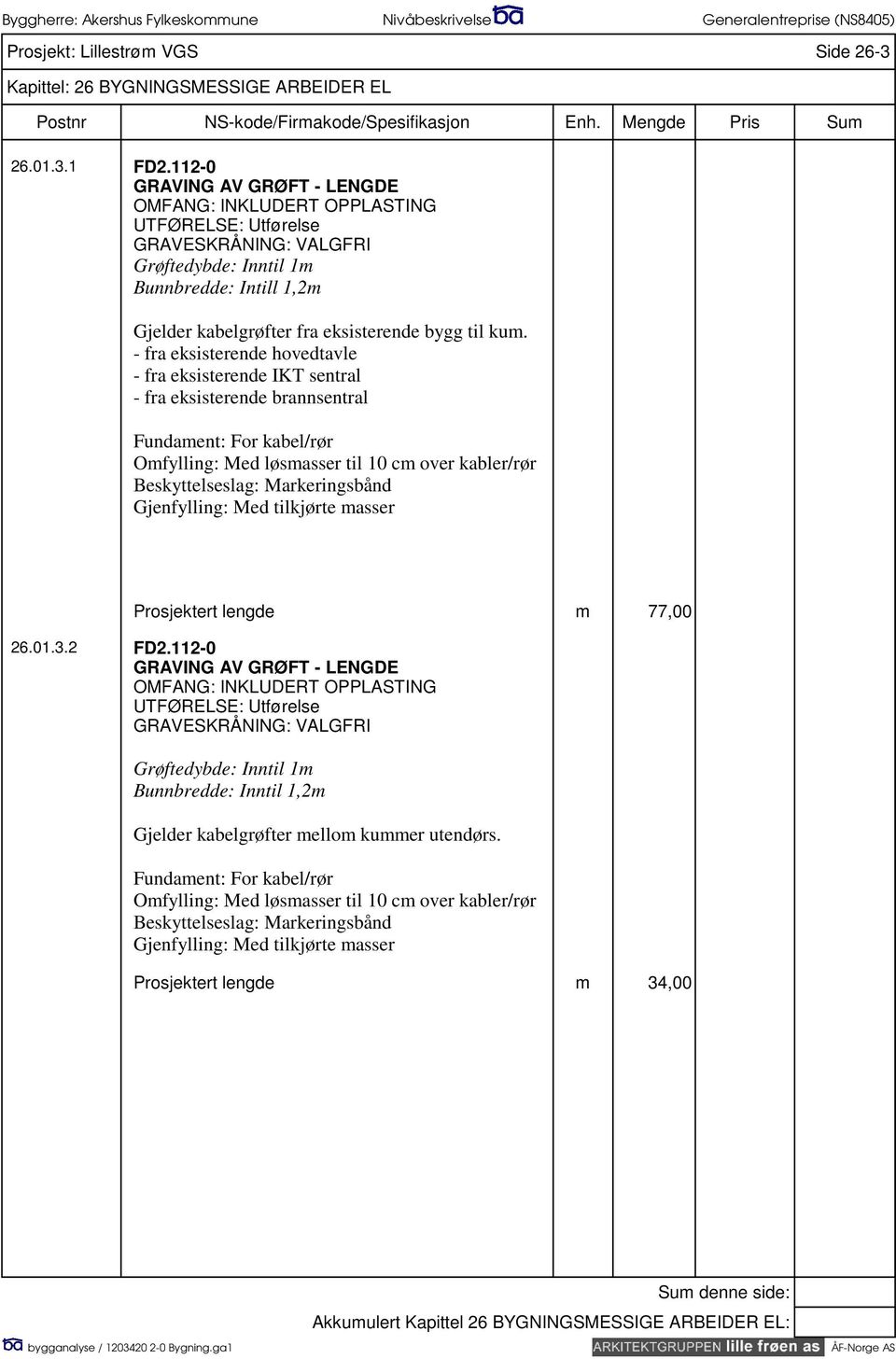 kum. - fra eksisterende hovedtavle - fra eksisterende IKT sentral - fra eksisterende brannsentral Fundament: For kabel/rør Omfylling: Med løsmasser til 10 cm over kabler/rør Beskyttelseslag: