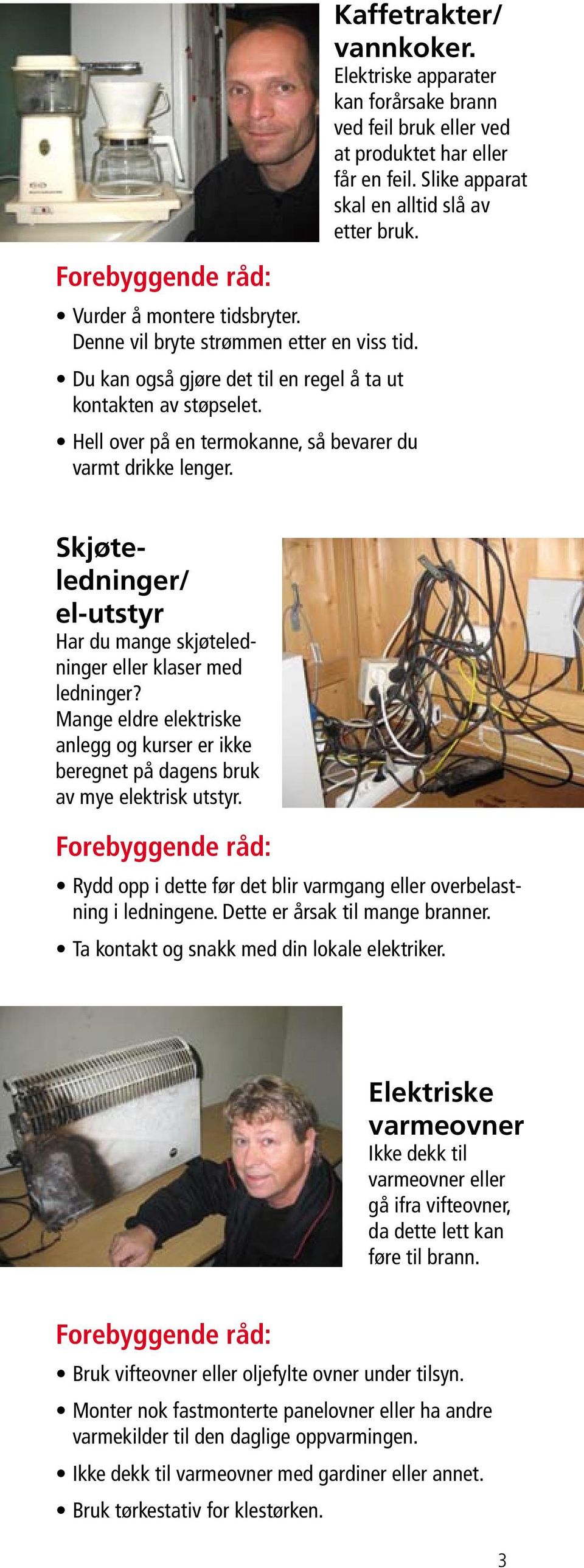 Slike apparat skal en alltid slå av etter bruk. Skjøteledninger/ el-utstyr Har du mange skjøteledninger eller klaser med ledninger?