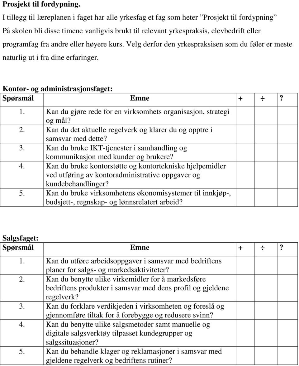 andre eller høyere kurs. Velg derfor den yrkespraksisen som du føler er meste naturlig ut i fra dine erfaringer. Kontor- og administrasjonsfaget: 1.