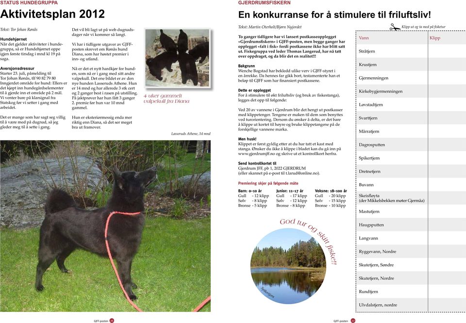 juli, påmelding til Tor Johan Rønås, tlf 90 82 79 80 Inngjerdet område for hund: Ellers er det kjøpt inn hundegårdselementer til å gjerde inn et område på 2 mål.