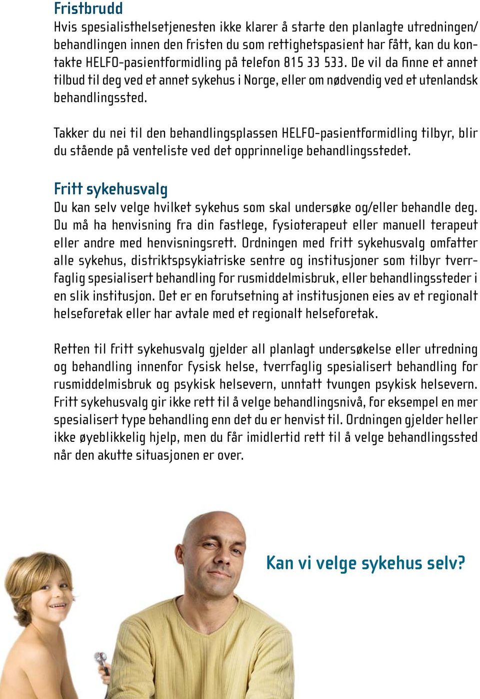 Takker du nei til den behandlingsplassen HELFO-pasientformidling tilbyr, blir du stående på venteliste ved det opprinnelige behandlingsstedet.