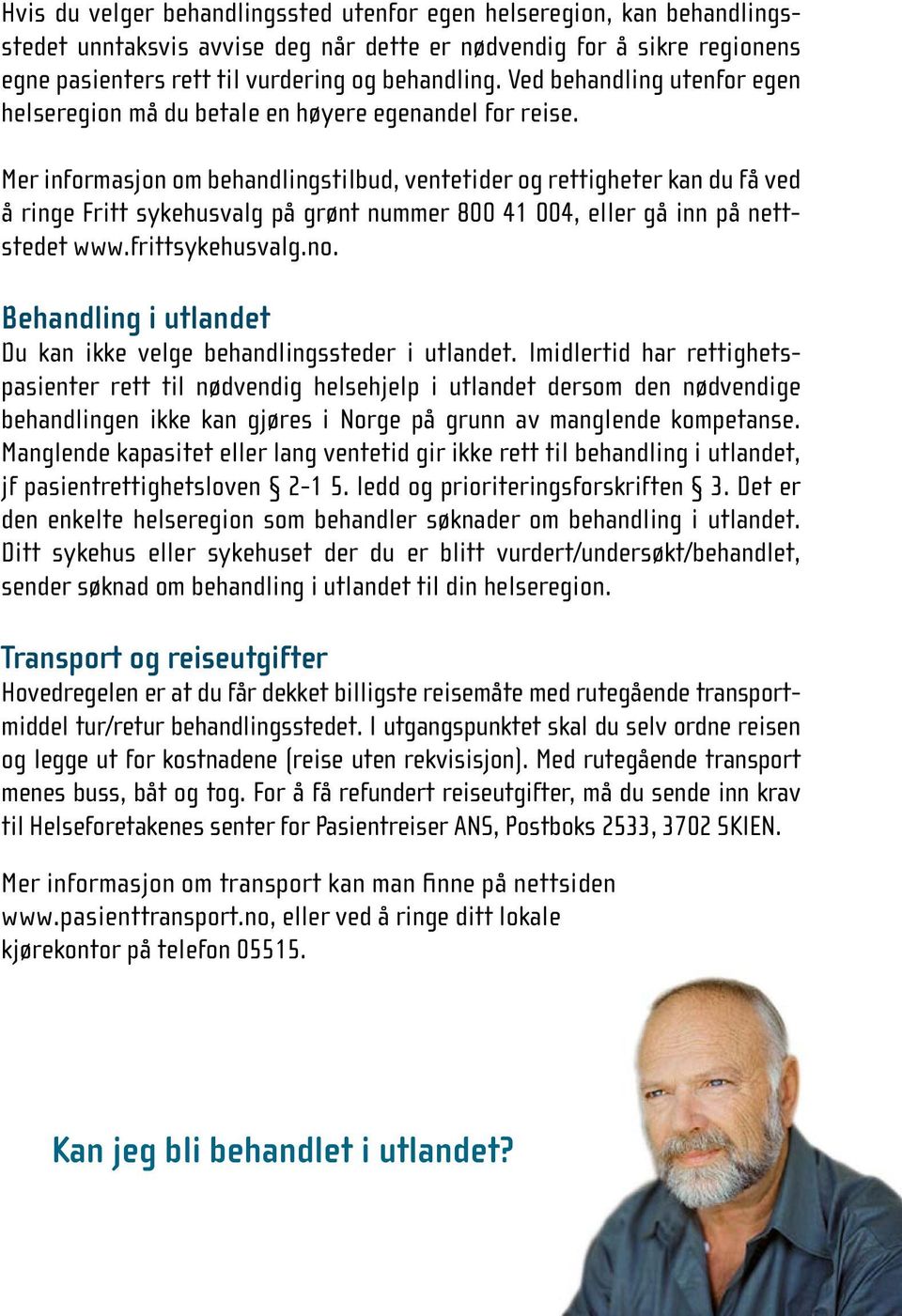 Mer informasjon om behandlingstilbud, ventetider og rettigheter kan du få ved å ringe Fritt sykehusvalg på grønt nummer 800 41 004, eller gå inn på nettstedet www.frittsykehusvalg.no.