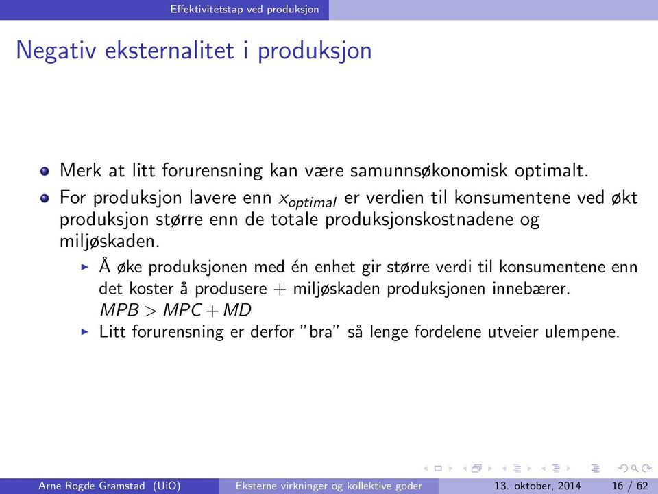 Å øke produksjonen med én enhet gir større verdi til konsumentene enn det koster å produsere + miljøskaden produksjonen innebærer.