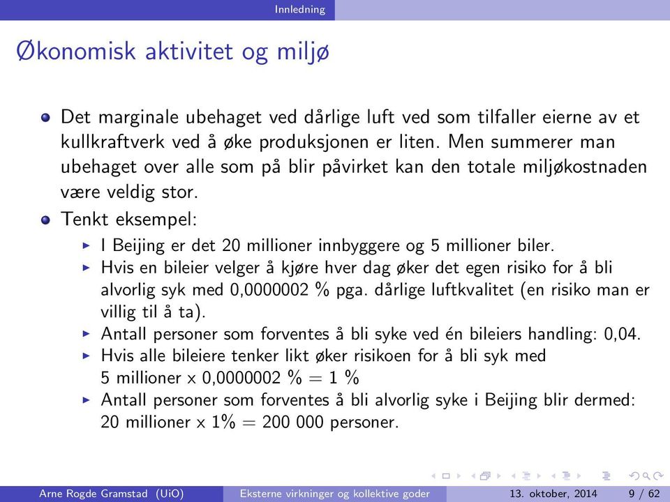 Hvis en bileier velger å kjøre hver dag øker det egen risiko for å bli alvorlig syk med 0,0000002 % pga. dårlige luftkvalitet (en risiko man er villig til å ta).