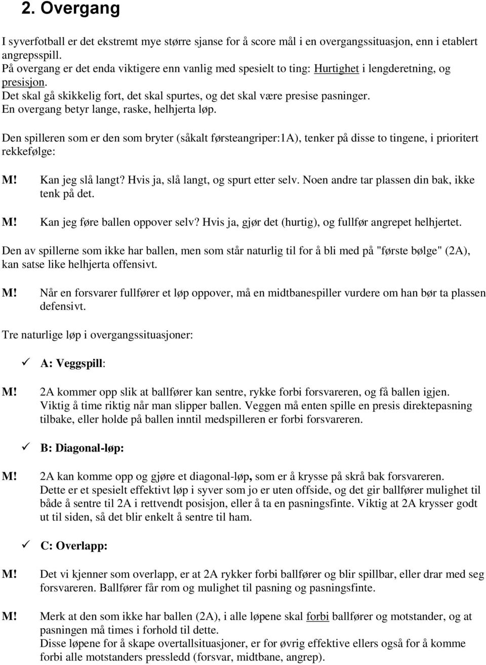 En overgang betyr lange, raske, helhjerta løp. Den spilleren som er den som bryter (såkalt førsteangriper:1a), tenker på disse to tingene, i prioritert rekkefølge: M! Kan jeg slå langt?