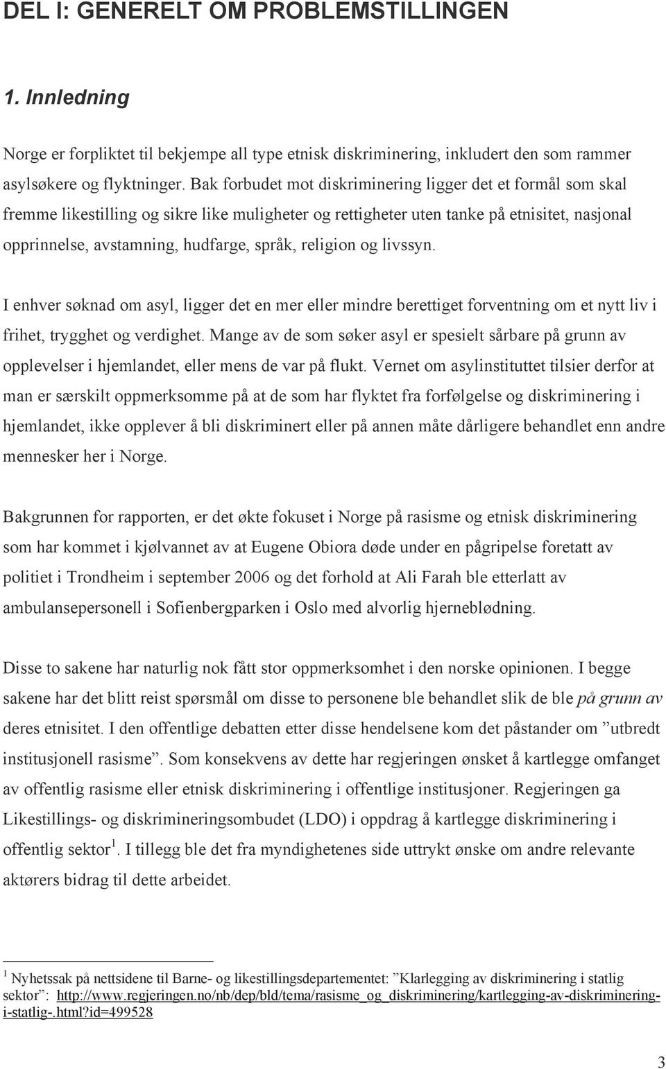 religion og livssyn. I enhver søknad om asyl, ligger det en mer eller mindre berettiget forventning om et nytt liv i frihet, trygghet og verdighet.