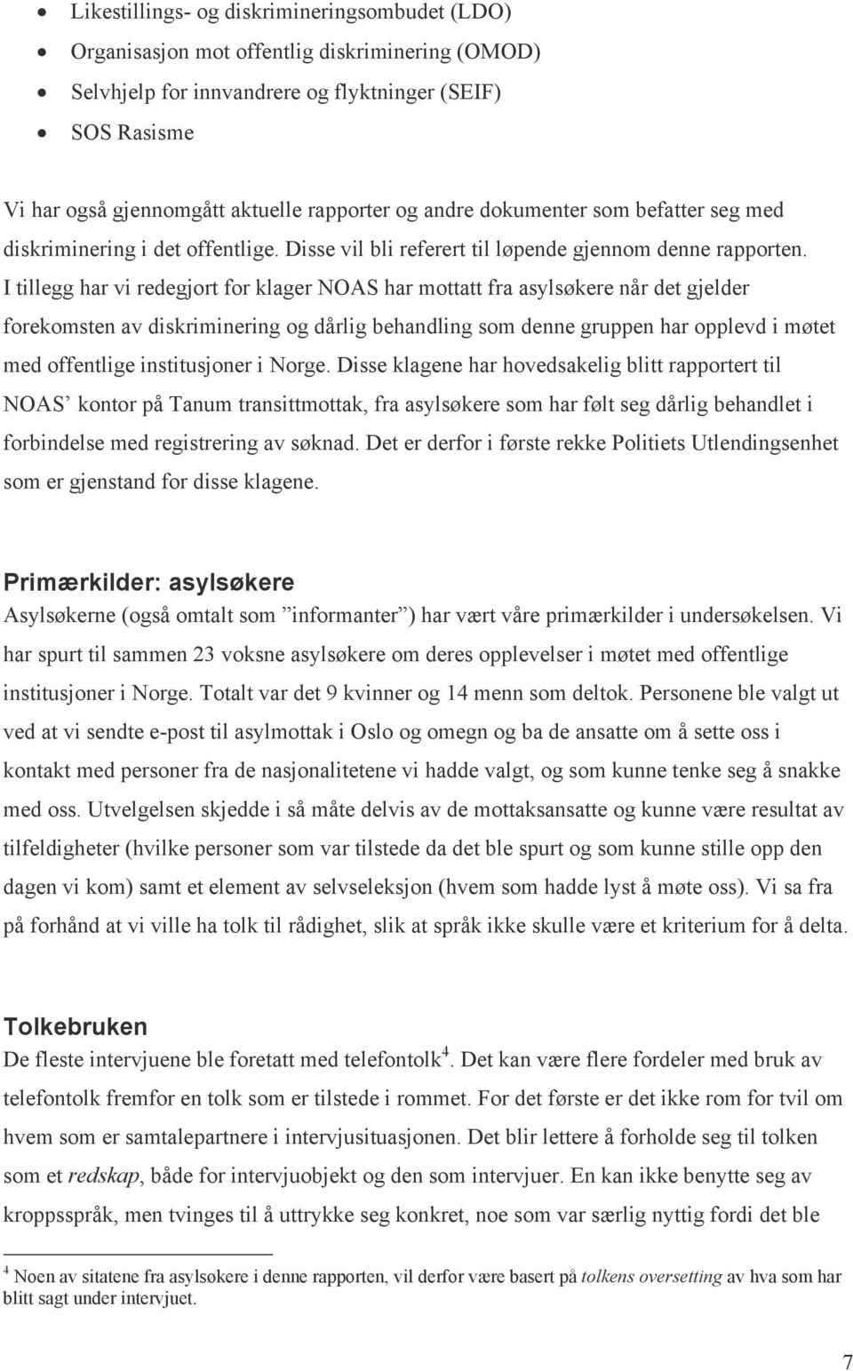 I tillegg har vi redegjort for klager NOAS har mottatt fra asylsøkere når det gjelder forekomsten av diskriminering og dårlig behandling som denne gruppen har opplevd i møtet med offentlige