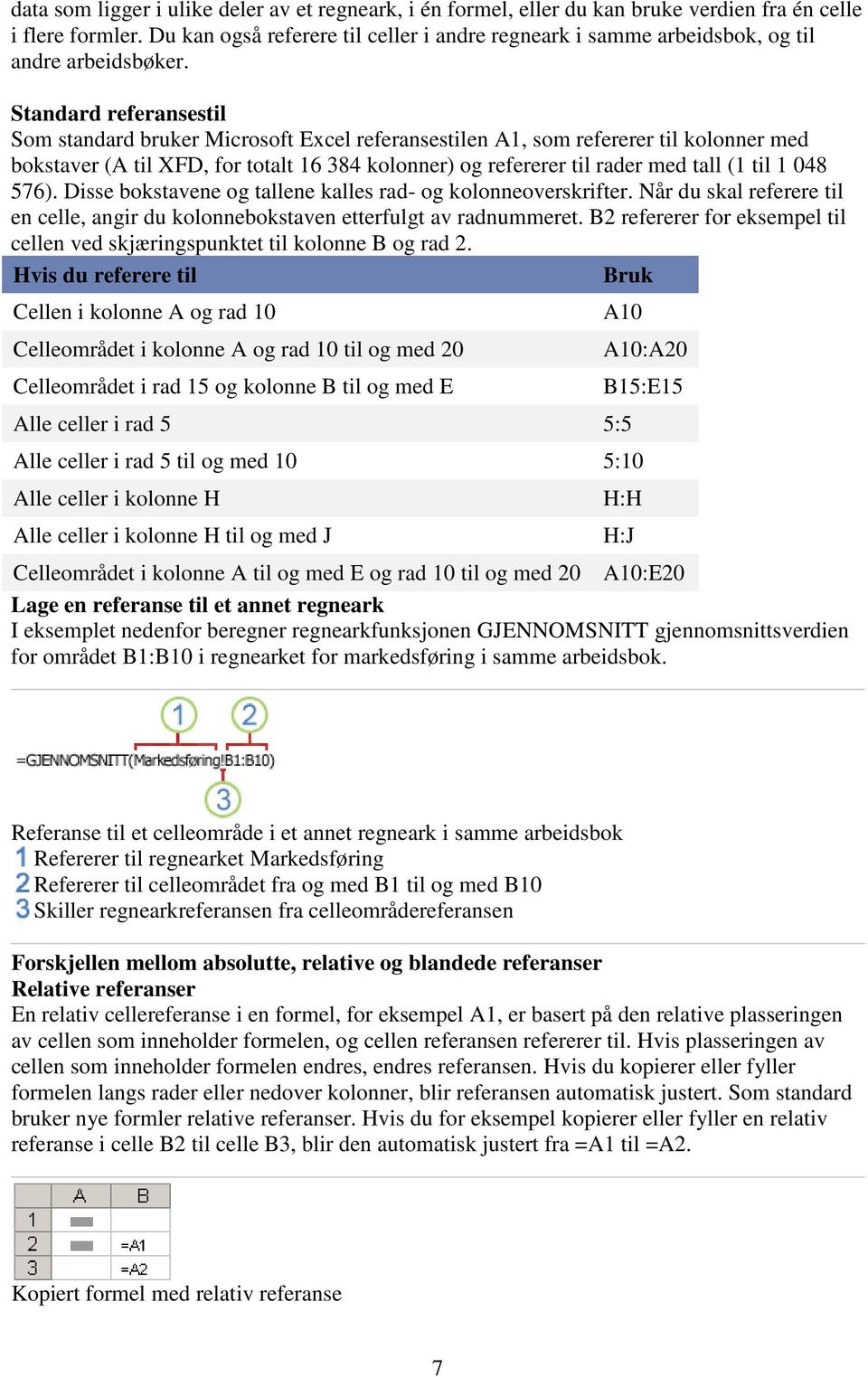 Standard referansestil Som standard bruker Microsoft Excel referansestilen A1, som refererer til kolonner med bokstaver (A til XFD, for totalt 16 384 kolonner) og refererer til rader med tall (1 til