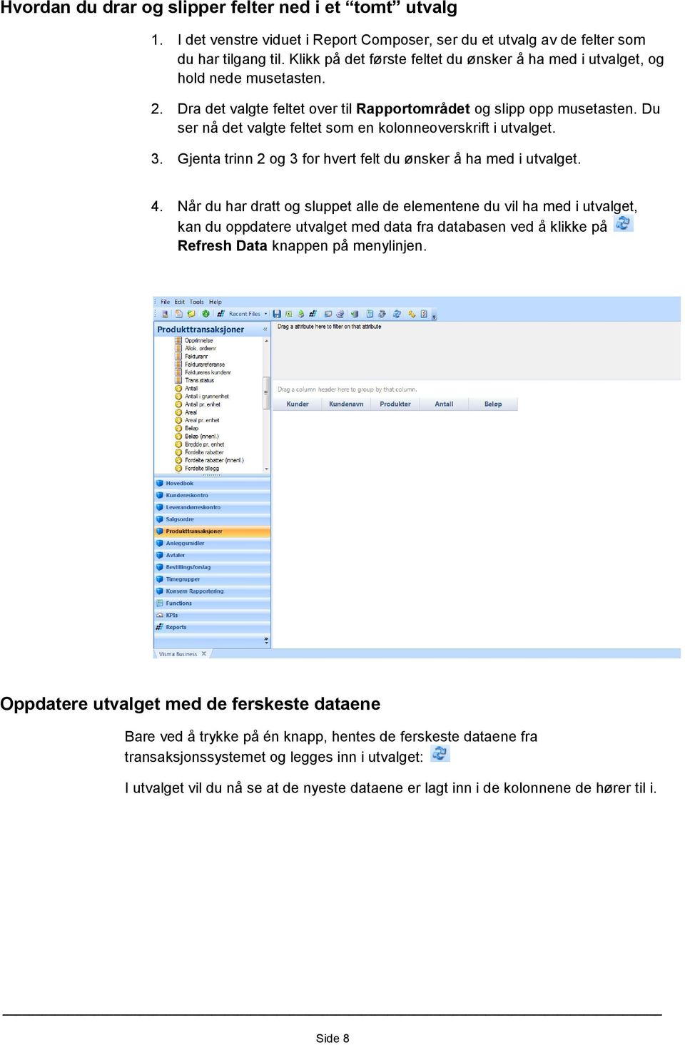 Du ser nå det valgte feltet som en kolonneoverskrift i utvalget. 3. Gjenta trinn 2 og 3 for hvert felt du ønsker å ha med i utvalget. 4.