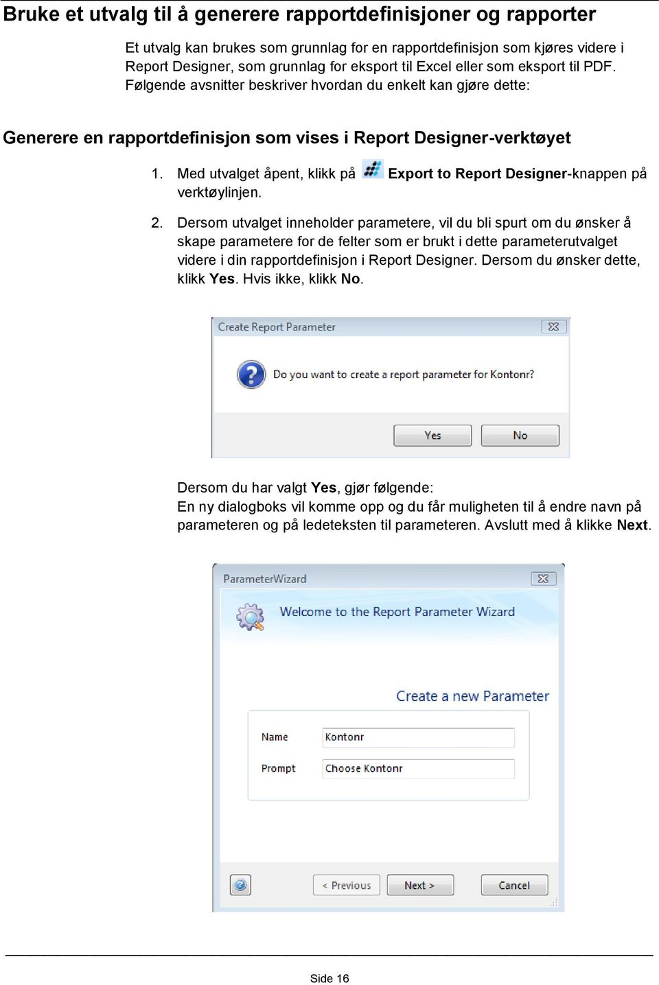 Med utvalget åpent, klikk på Export to Report Designer-knappen på verktøylinjen. 2.