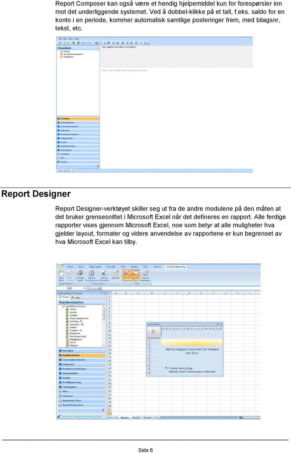 Report Designer Report Designer-verktøyet skiller seg ut fra de andre modulene på den måten at det bruker grensesnittet i Microsoft Excel når det defineres