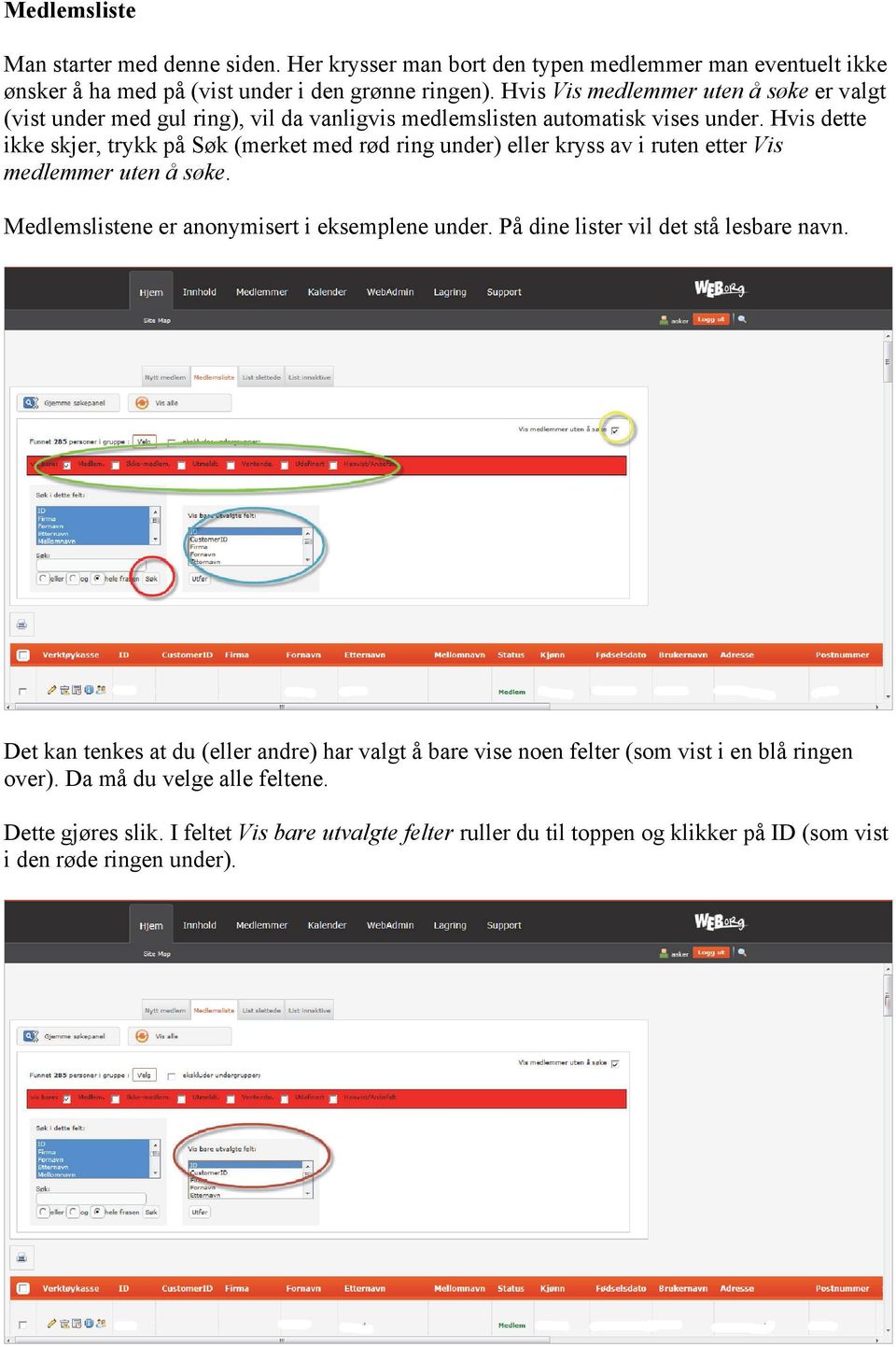 Hvis dette ikke skjer, trykk på Søk (merket med rød ring under) eller kryss av i ruten etter Vis medlemmer uten å søke. Medlemslistene er anonymisert i eksemplene under.