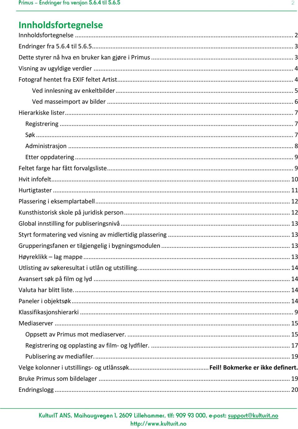 .. 7 Administrasjon... 8 Etter oppdatering... 9 Feltet farge har fått forvalgsliste... 9 Hvit infofelt... 10 Hurtigtaster... 11 Plassering i eksemplartabell.