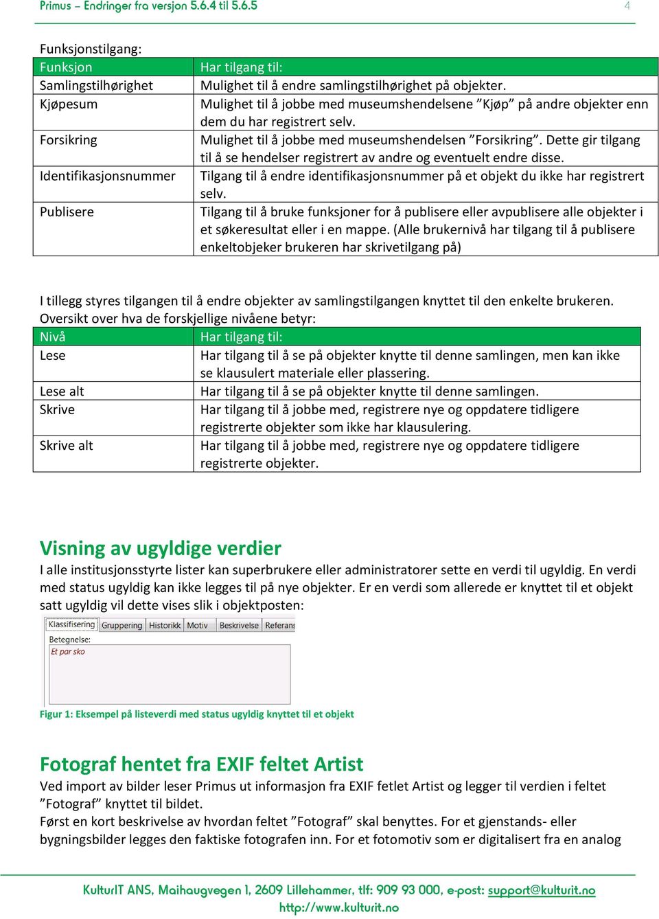 Mulighet til å jobbe med museumshendelsene Kjøp på andre objekter enn dem du har registrert selv. Mulighet til å jobbe med museumshendelsen Forsikring.