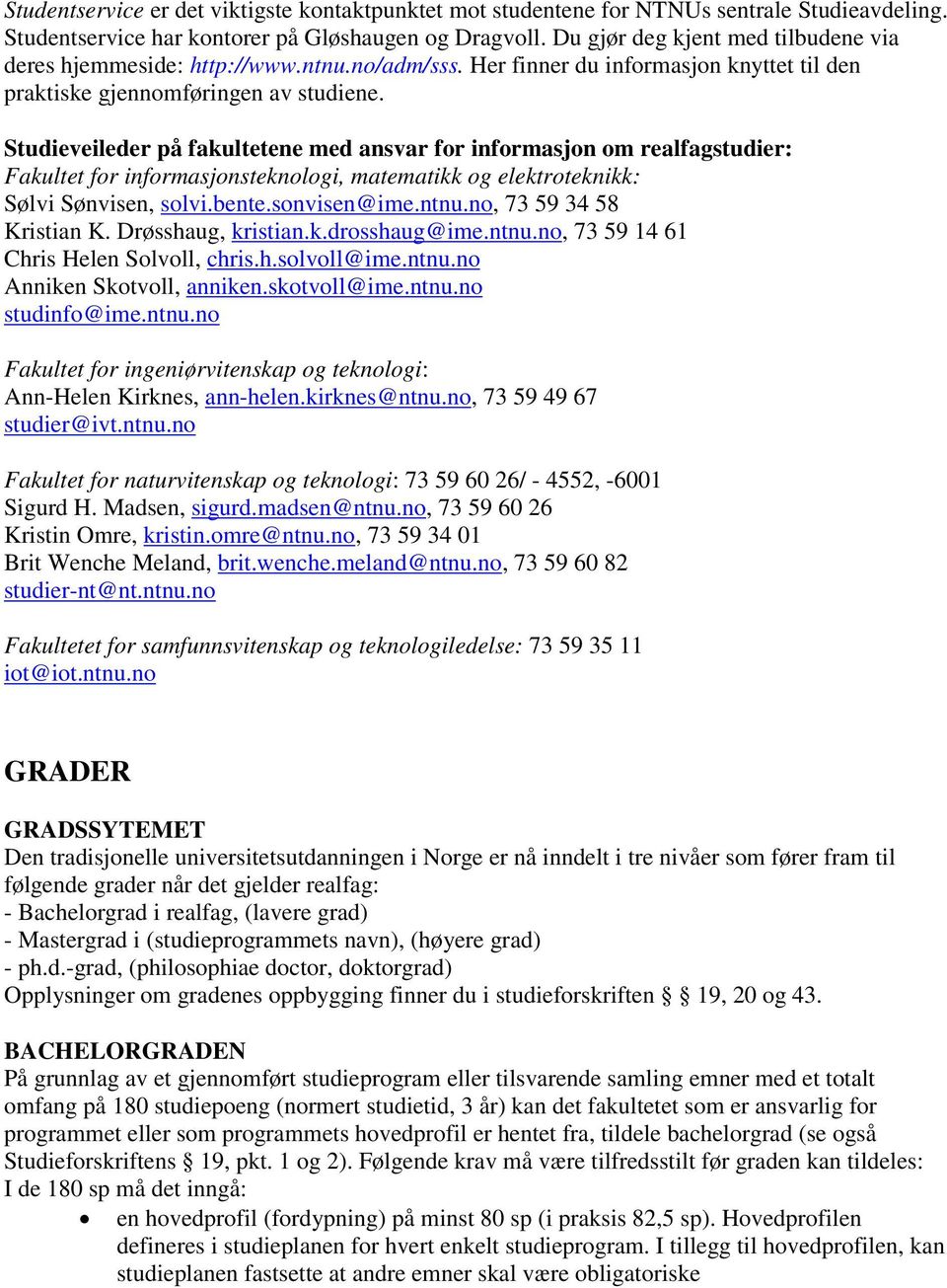 Studieveileder på fakultetene med ansvar for informasjon om realfagstudier: Fakultet for informasjonsteknologi, matematikk og elektroteknikk: Sølvi Sønvisen, solvi.bente.sonvisen@ime.ntnu.