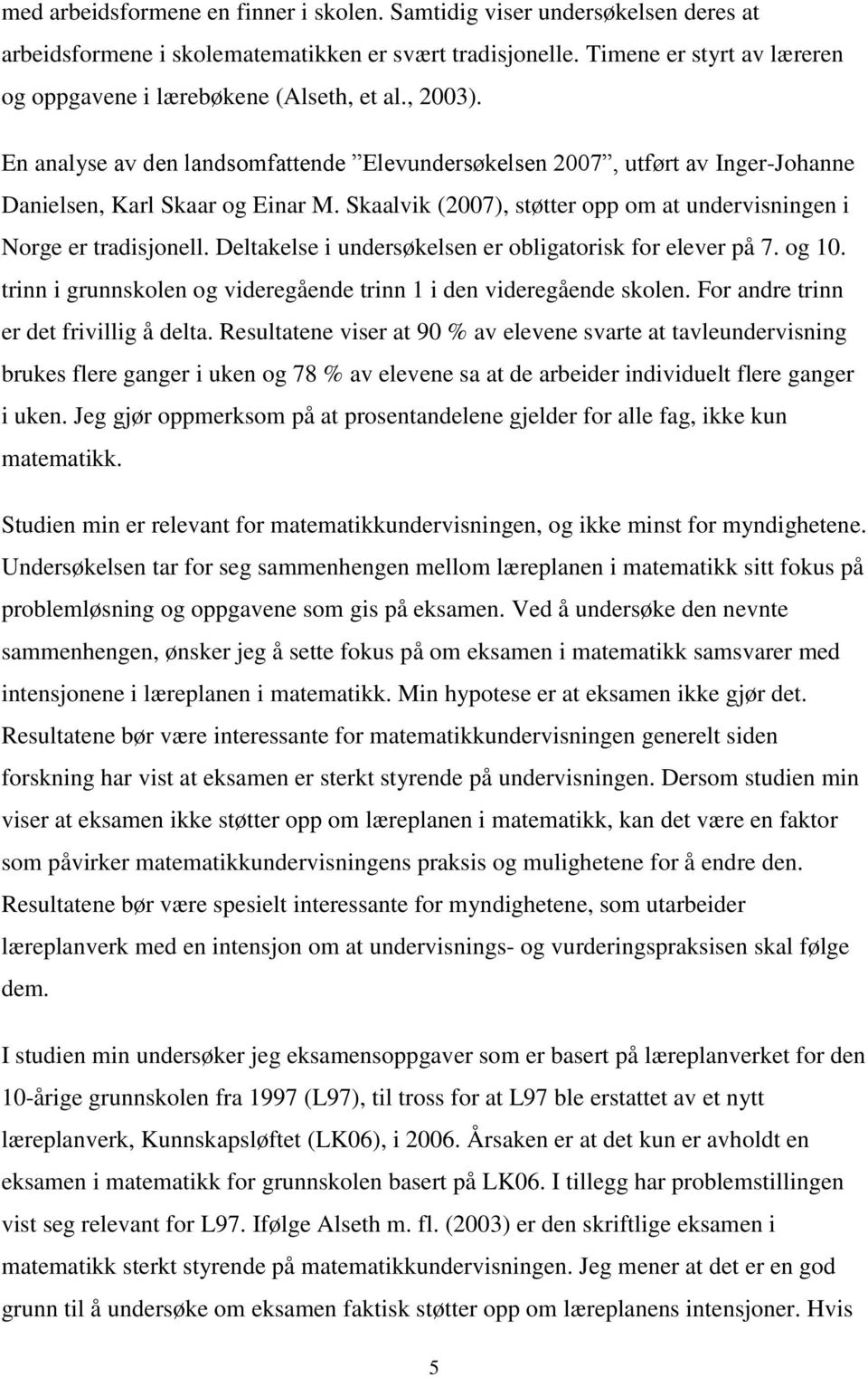 Skaalvik (2007), støtter opp om at undervisningen i Norge er tradisjonell. Deltakelse i undersøkelsen er obligatorisk for elever på 7. og 10.