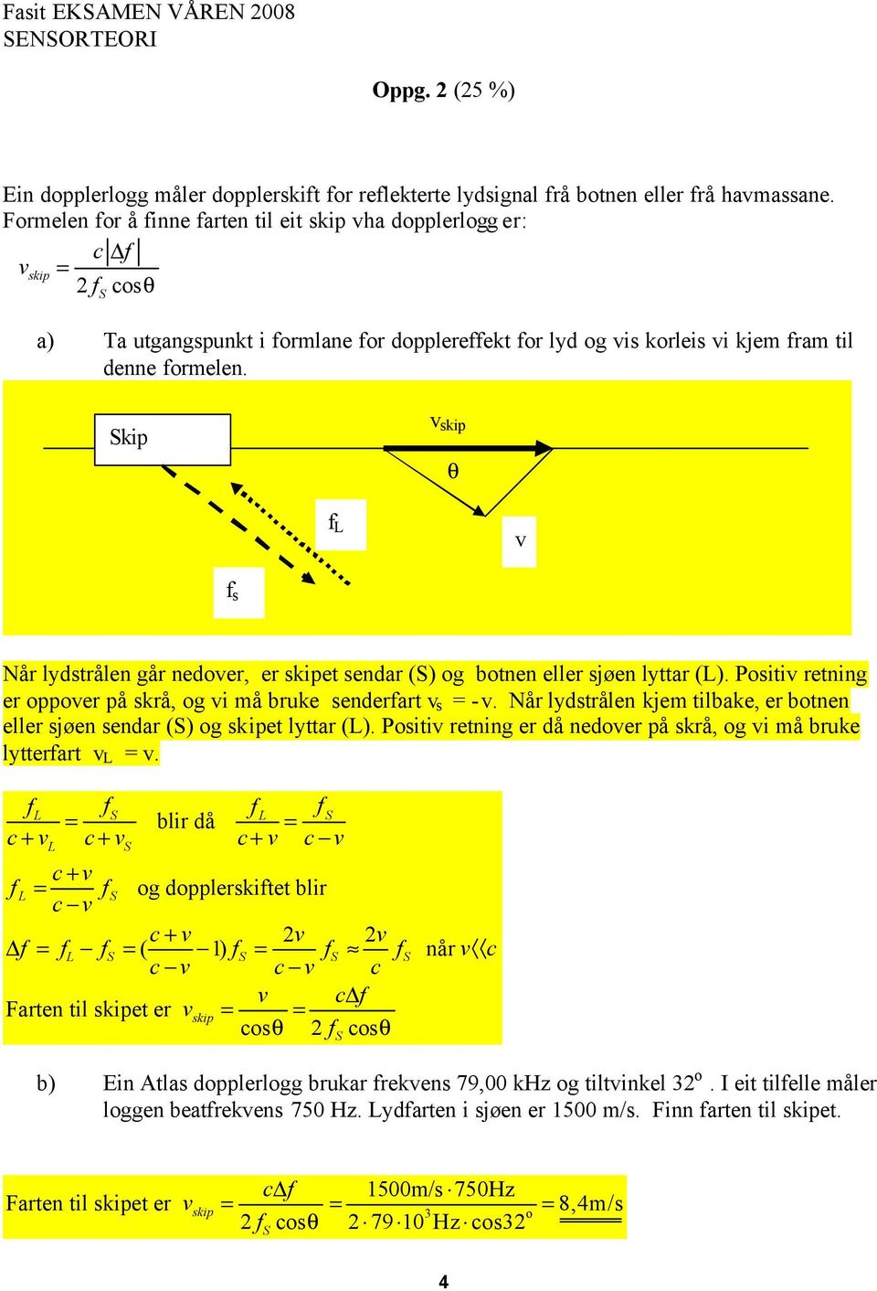 kip v skip θ f L v f s Når lydstrålen går nedover, er skipet sendar () og botnen eller sjøen lyttar (L). Positiv retning er oppover på skrå, og vi må bruke senderfart v s = -v.
