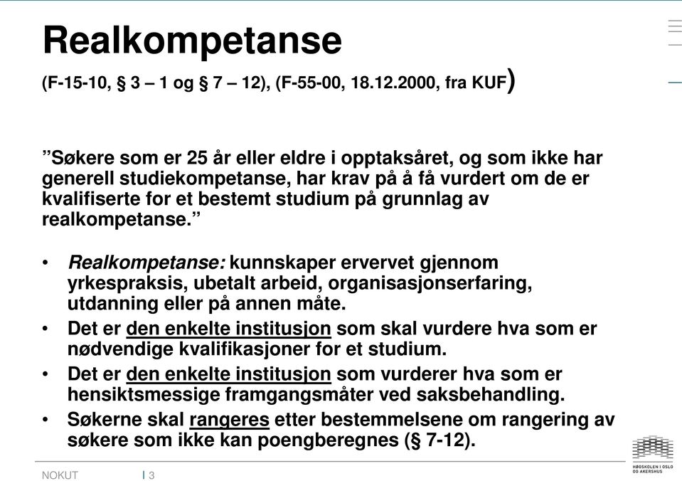 2000, fra KUF) Søkere som er 25 år eller eldre i opptaksåret, og som ikke har generell studiekompetanse, har krav på å få vurdert om de er kvalifiserte for et bestemt studium