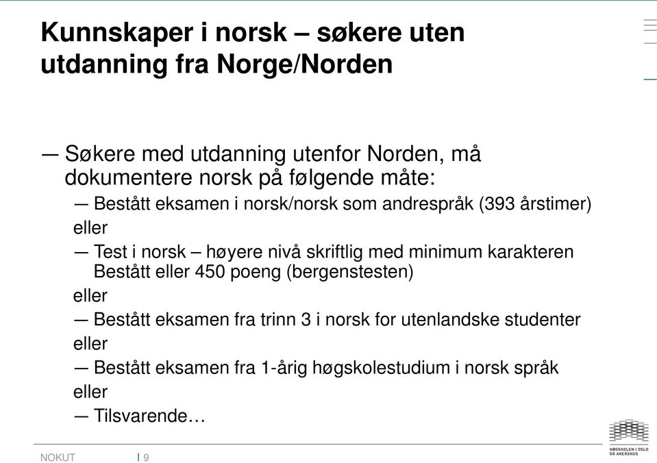 nivå skriftlig med minimum karakteren Bestått eller 450 poeng (bergenstesten) eller Bestått eksamen fra trinn 3 i