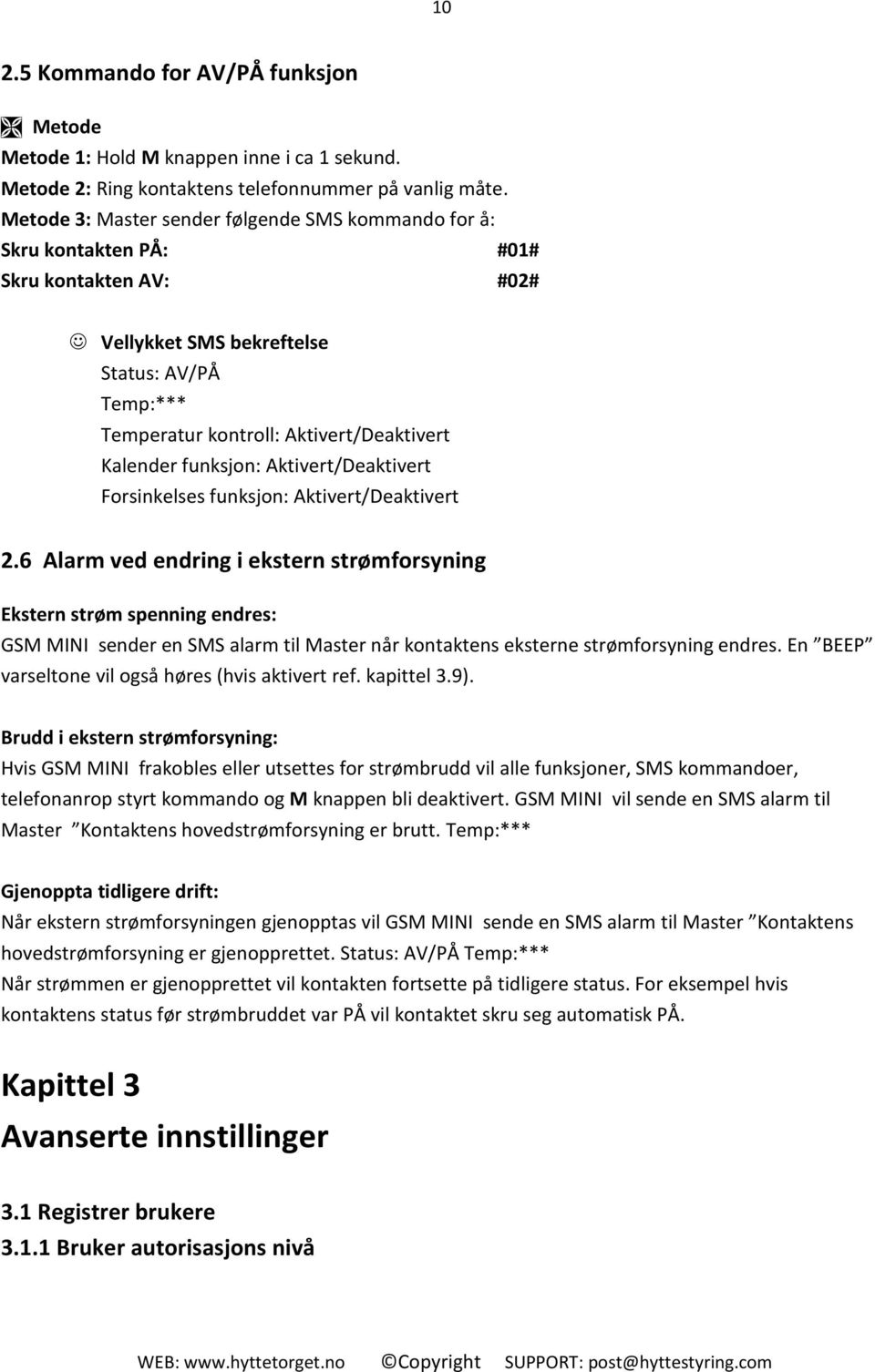 Aktivert/Deaktivert 2.6 Alarm ved endring i ekstern strømforsyning Ekstern strøm spenning endres: GSM MINI sender en SMS alarm til Master når kontaktens eksterne strømforsyning endres.