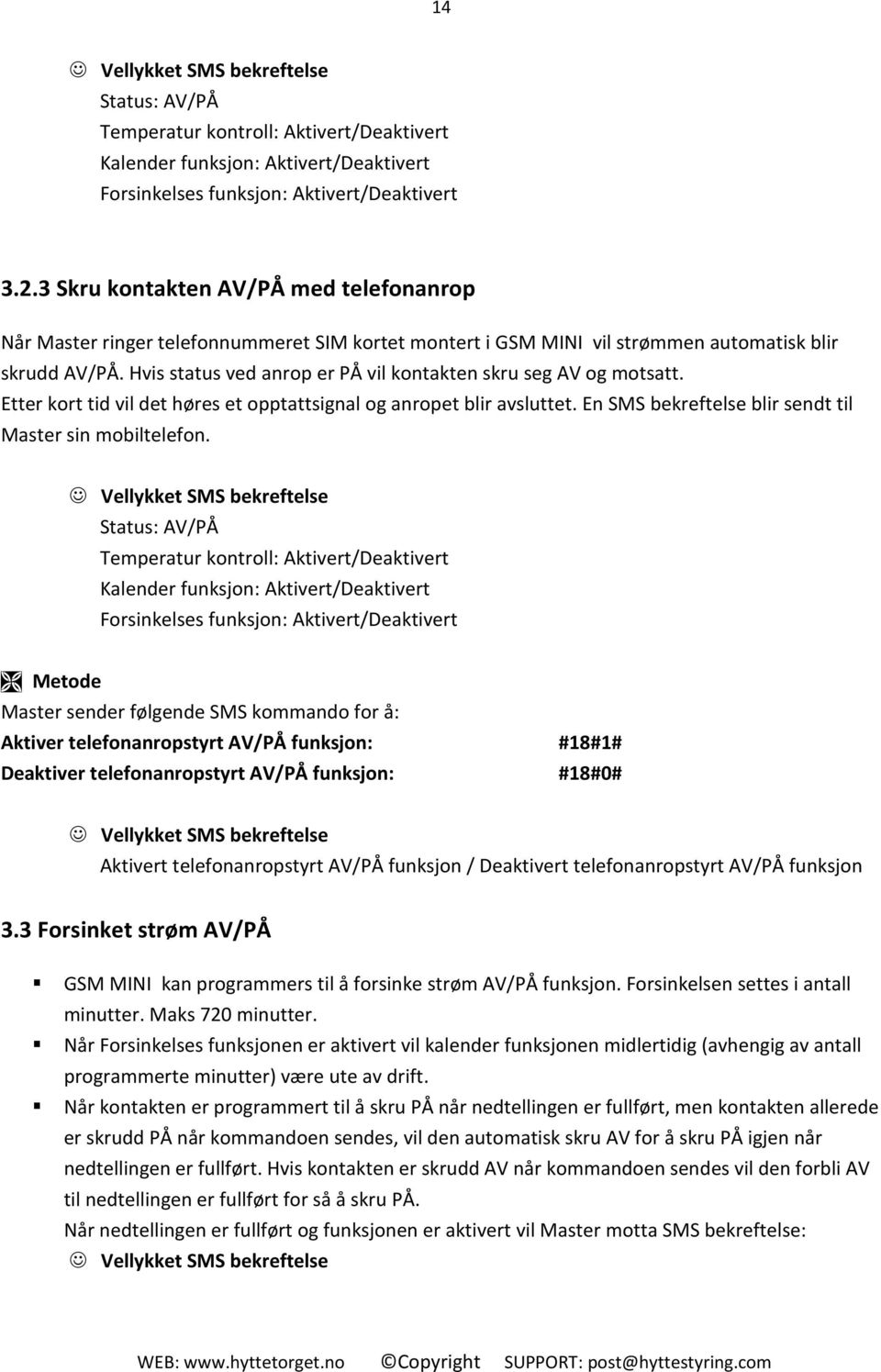 Hvis status ved anrop er PÅ vil kontakten skru seg AV og motsatt. Etter kort tid vil det høres et opptattsignal og anropet blir avsluttet. En SMS bekreftelse blir sendt til Master sin mobiltelefon.