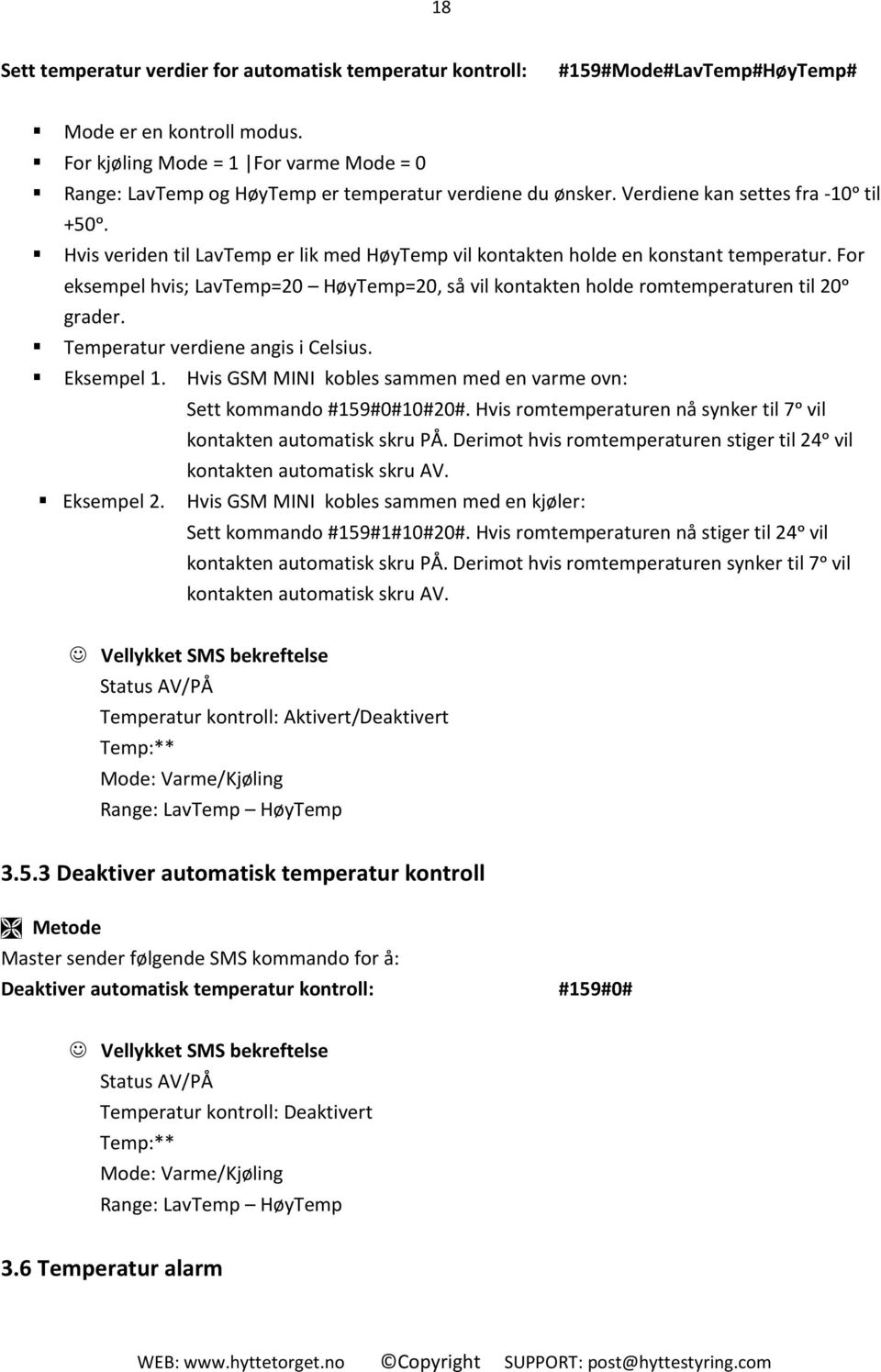 Hvis veriden til LavTemp er lik med HøyTemp vil kontakten holde en konstant temperatur. For eksempel hvis; LavTemp=20 HøyTemp=20, så vil kontakten holde romtemperaturen til 20ᵒ grader.