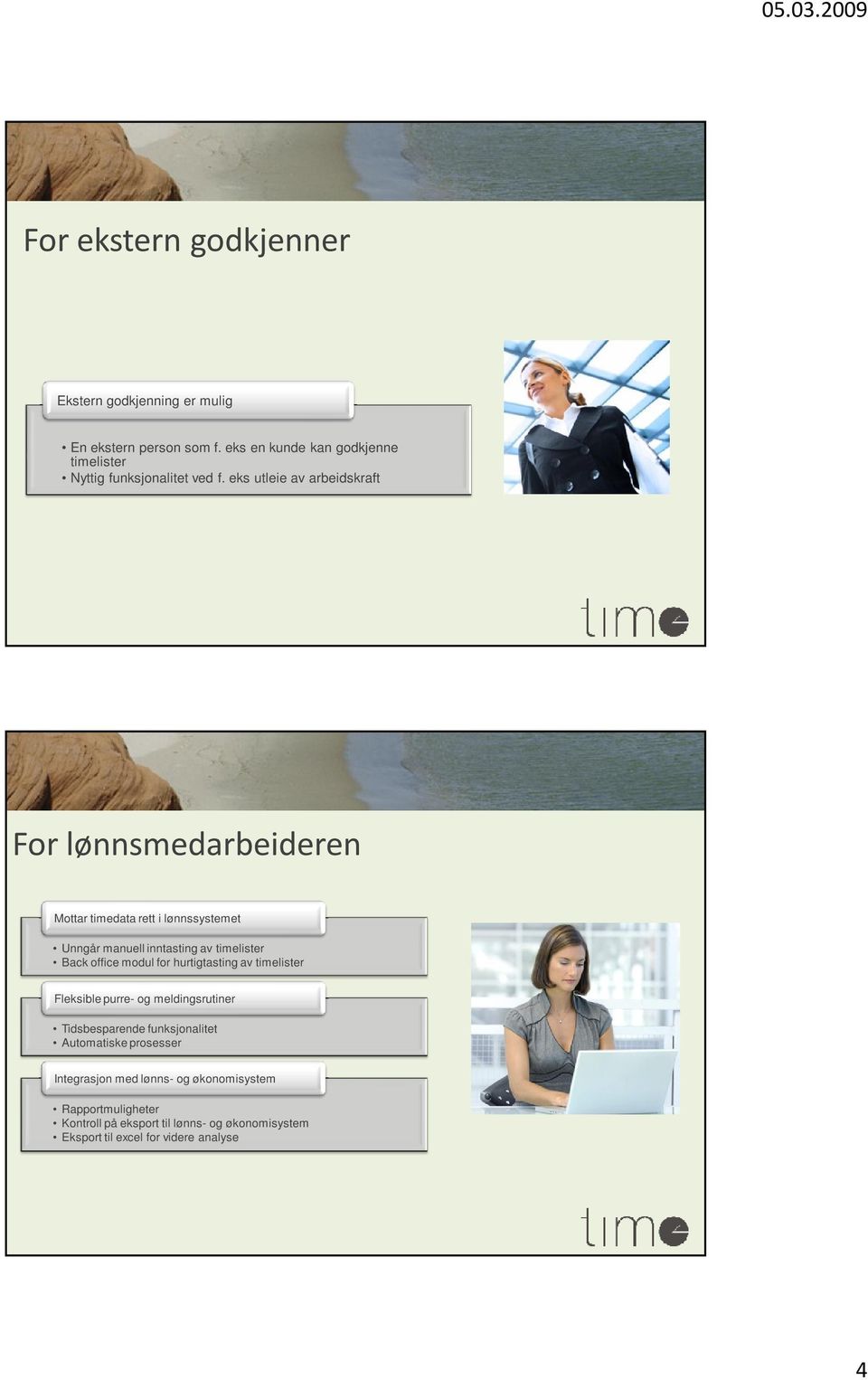 eks utleie av arbeidskraft For lønnsmedarbeideren Mottar timedata rett i lønnssystemet Unngår manuell inntasting av timelister Back office