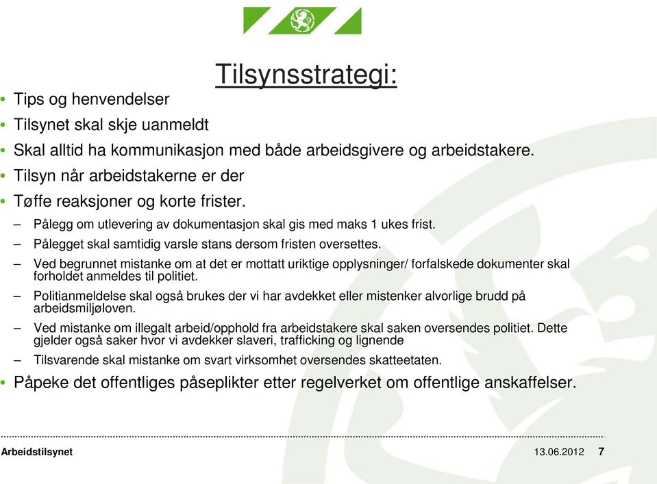 Ved begrunnet mistanke om at det er mottatt uriktige opplysninger/ forfalskede dokumenter skal forholdet anmeldes til politiet.