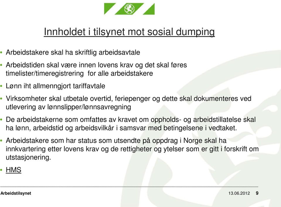 lønnslipper/lønnsavregning De arbeidstakerne som omfattes av kravet om oppholds- og arbeidstillatelse skal ha lønn, arbeidstid og arbeidsvilkår i samsvar med betingelsene i