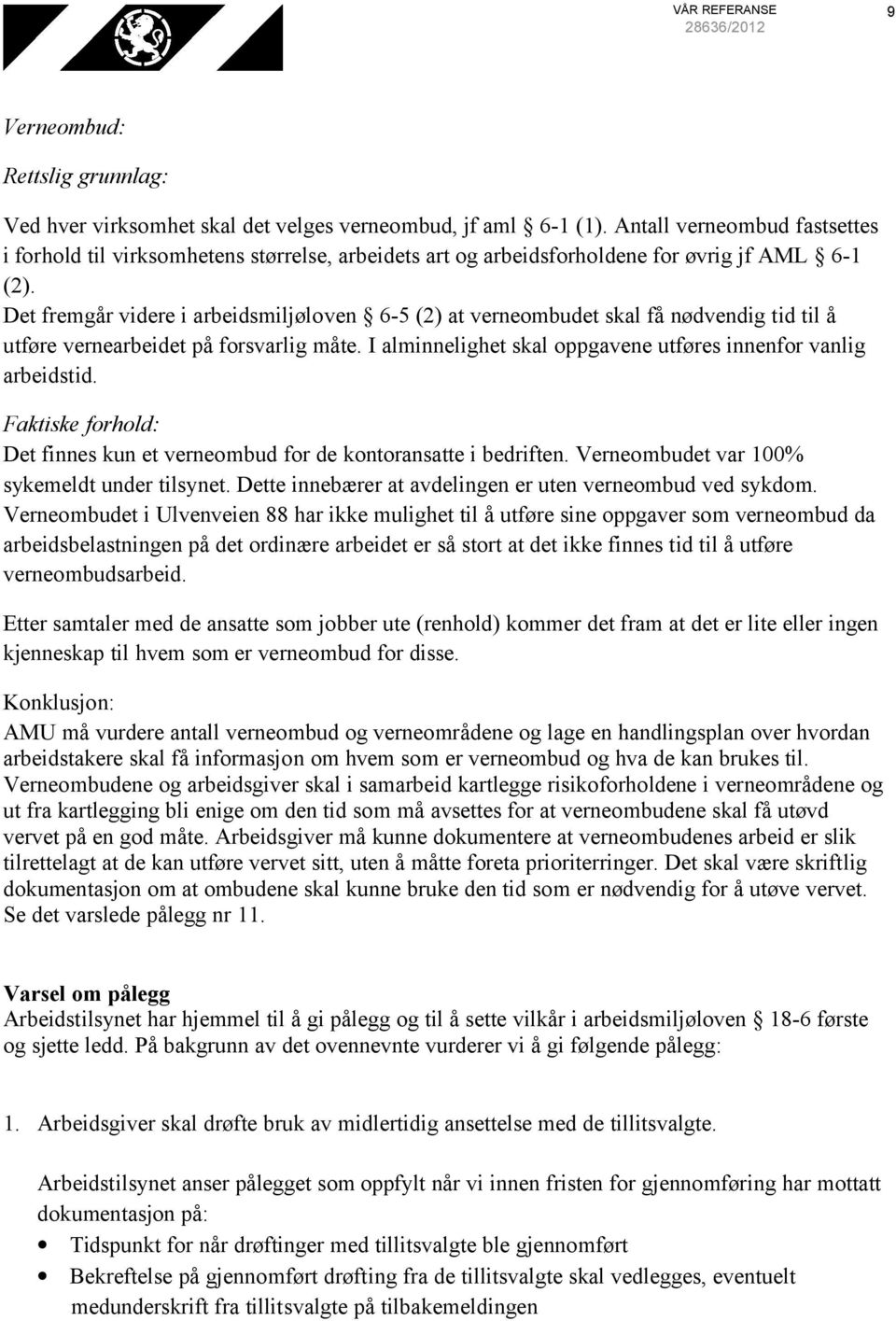 Det fremgår videre i arbeidsmiljøloven 6-5 (2) at verneombudet skal få nødvendig tid til å utføre vernearbeidet på forsvarlig måte. I alminnelighet skal oppgavene utføres innenfor vanlig arbeidstid.