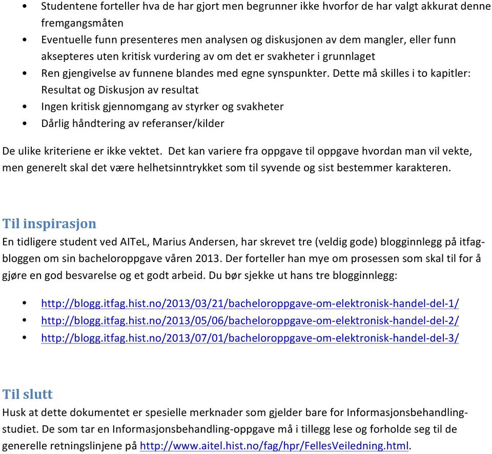 Dette må skilles i to kapitler: Resultat og Diskusjon av resultat Ingen kritisk gjennomgang av styrker og svakheter Dårlig håndtering av referanser/kilder De ulike kriteriene er ikke vektet.