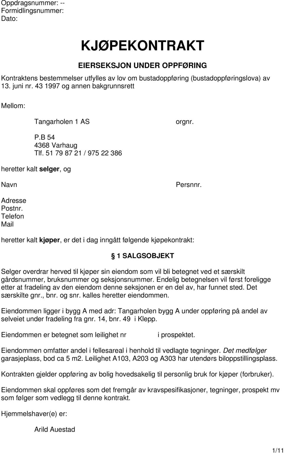 Telefon Mail heretter kalt kjøper, er det i dag inngått følgende kjøpekontrakt: 1 SALGSOBJEKT Selger overdrar herved til kjøper sin eiendom som vil bli betegnet ved et særskilt gårdsnummer,