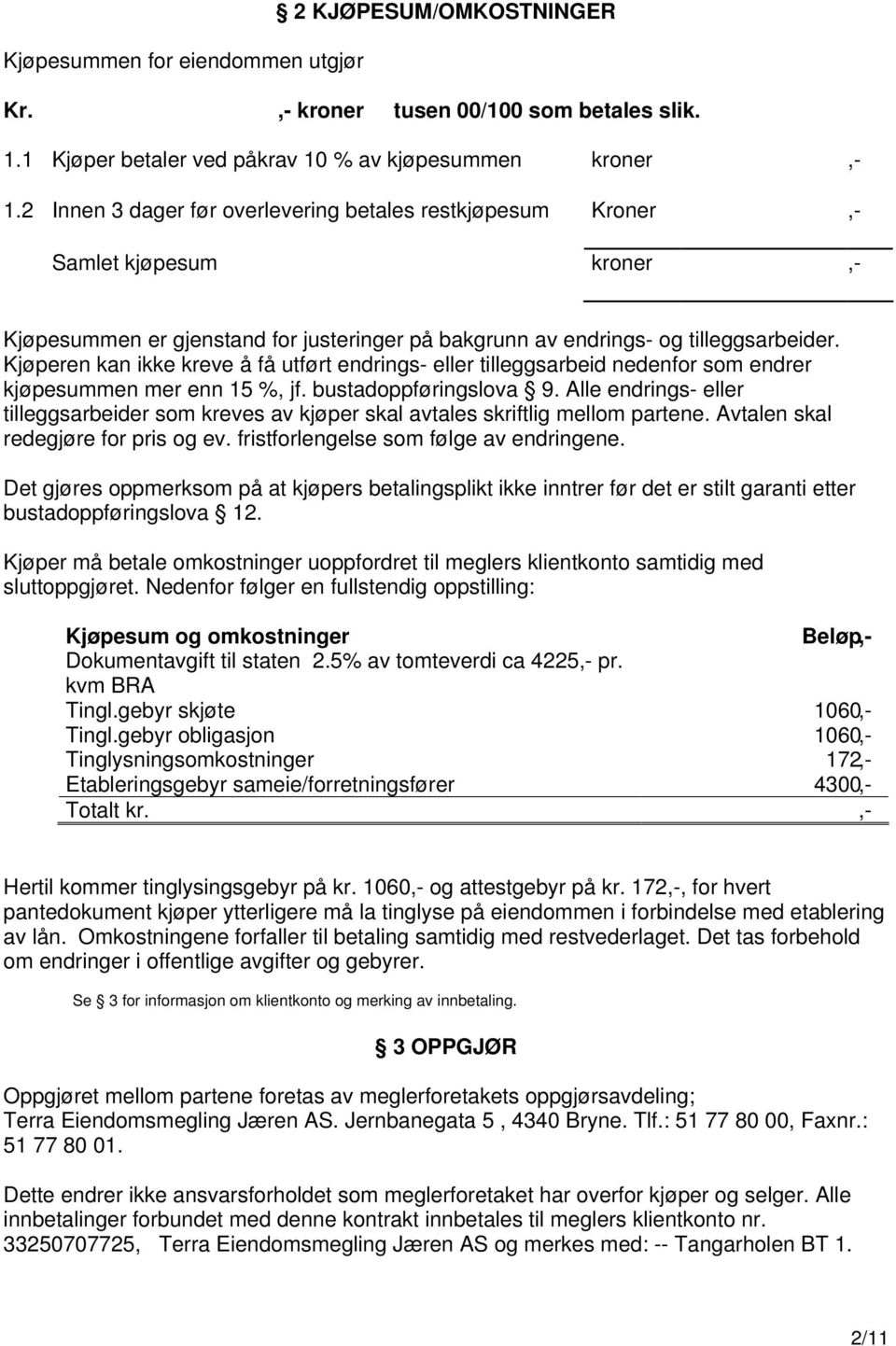 Kjøperen kan ikke kreve å få utført endrings- eller tilleggsarbeid nedenfor som endrer kjøpesummen mer enn 15 %, jf. bustadoppføringslova 9.