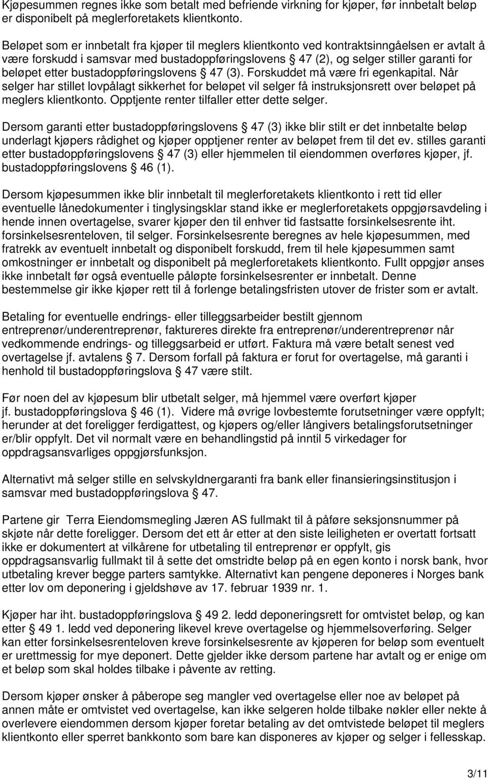 bustadoppføringslovens 47 (3). Forskuddet må være fri egenkapital. Når selger har stillet lovpålagt sikkerhet for beløpet vil selger få instruksjonsrett over beløpet på meglers klientkonto.