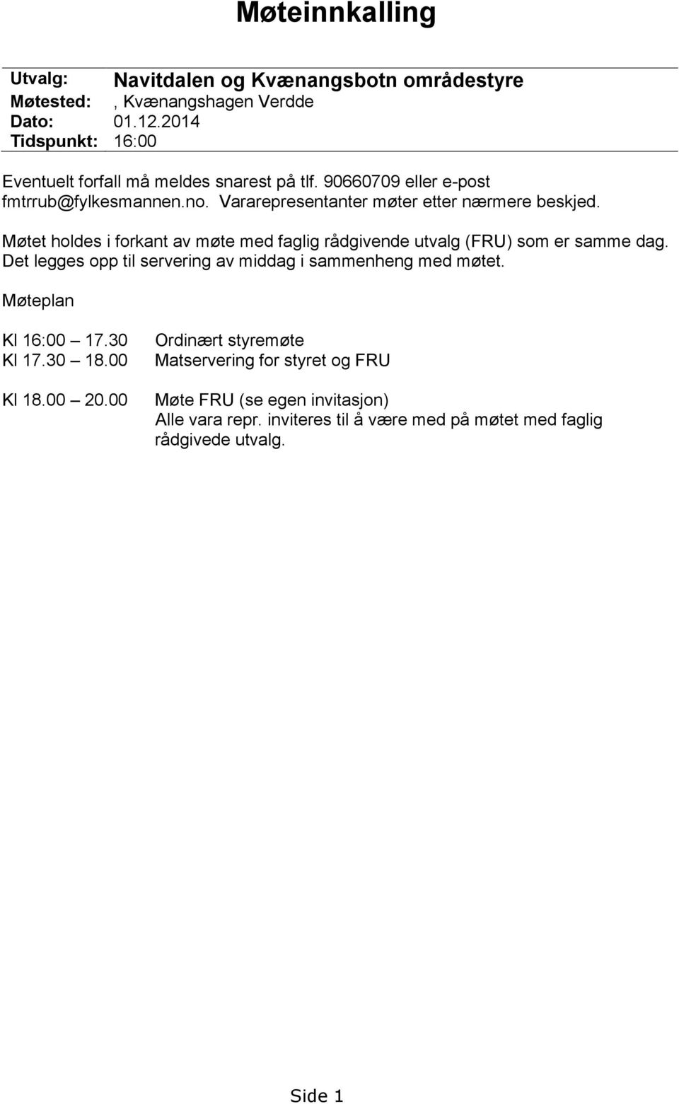 Vararepresentanter møter etter nærmere beskjed. Møtet holdes i forkant av møte med faglig rådgivende utvalg (FRU) som er samme dag.