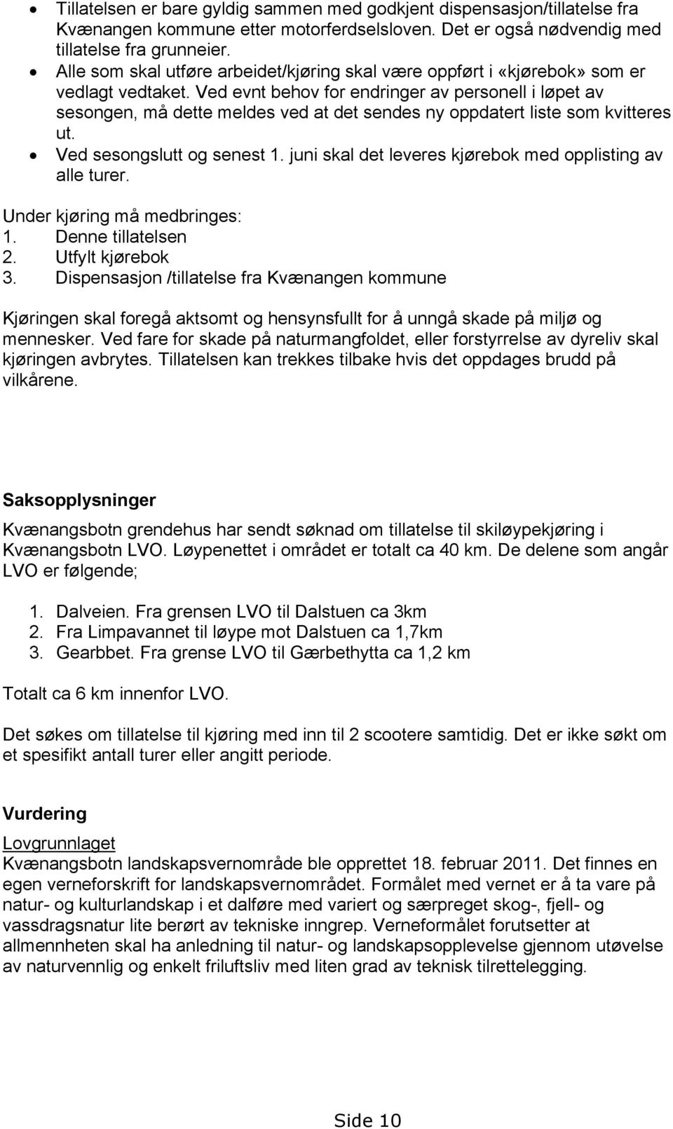 Ved evnt behov for endringer av personell i løpet av sesongen, må dette meldes ved at det sendes ny oppdatert liste som kvitteres ut. Ved sesongslutt og senest 1.