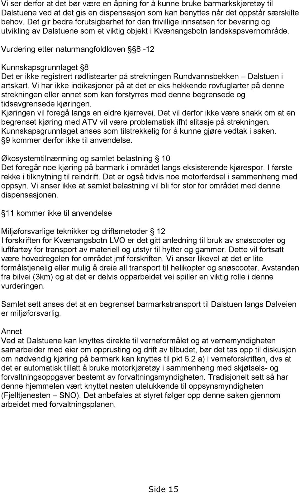 Vurdering etter naturmangfoldloven 8-12 Kunnskapsgrunnlaget 8 Det er ikke registrert rødlistearter på strekningen Rundvannsbekken Dalstuen i artskart.