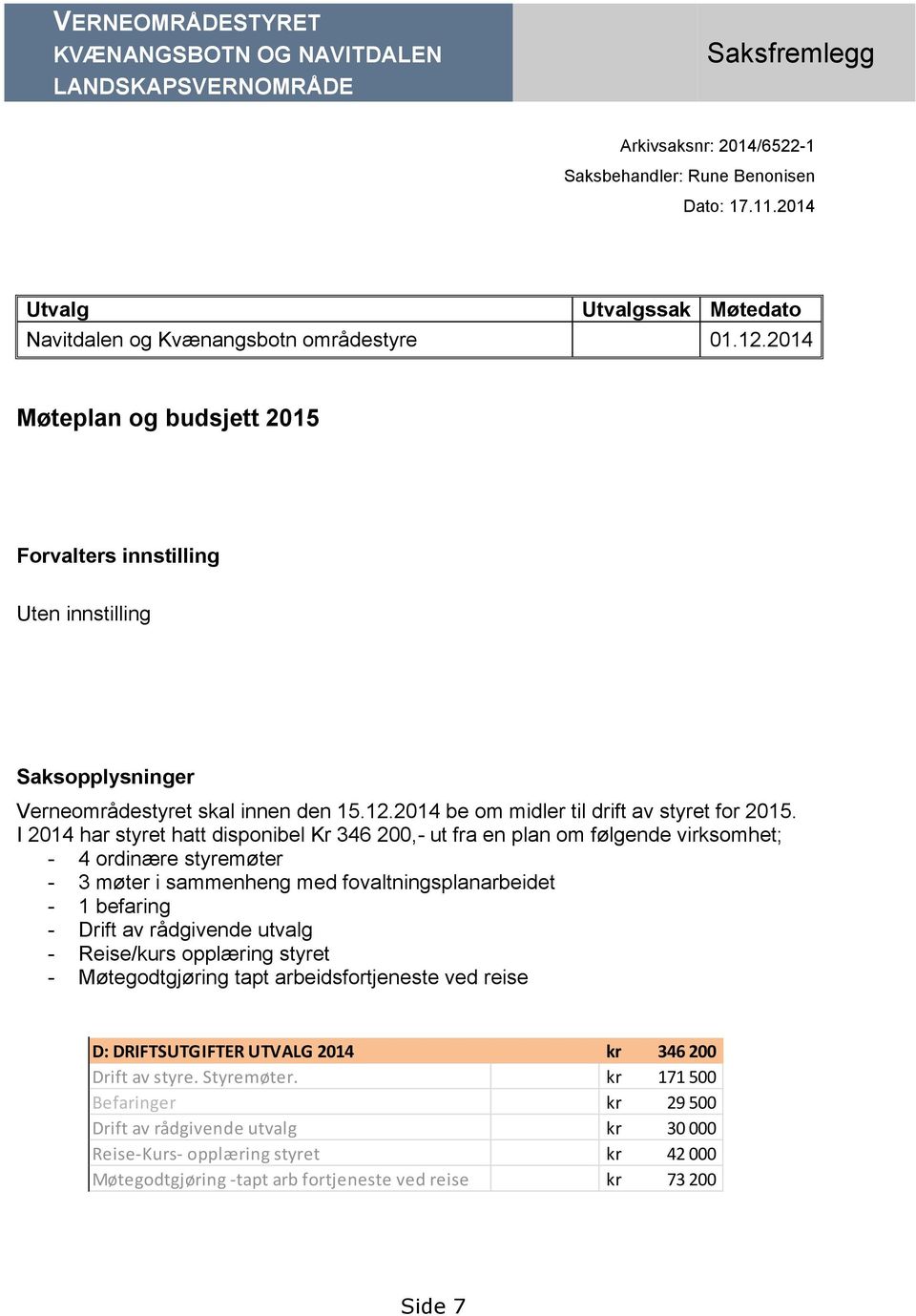 2014 Møteplan og budsjett 2015 Forvalters innstilling Uten innstilling Saksopplysninger Verneområdestyret skal innen den 15.12.2014 be om midler til drift av styret for 2015.