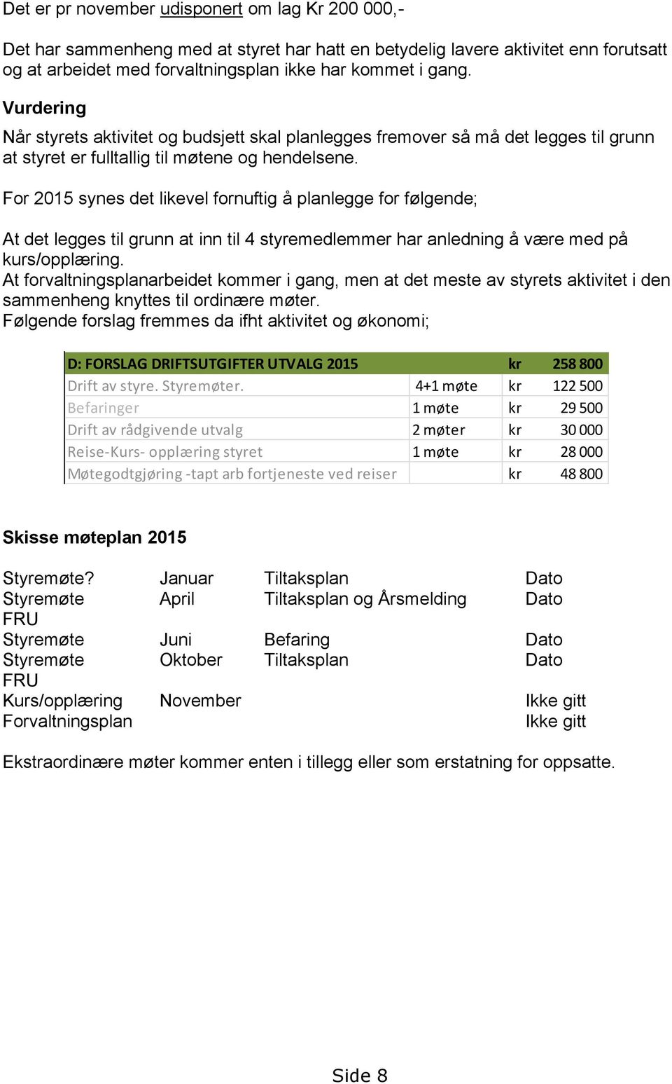 For 2015 synes det likevel fornuftig å planlegge for følgende; At det legges til grunn at inn til 4 styremedlemmer har anledning å være med på kurs/opplæring.