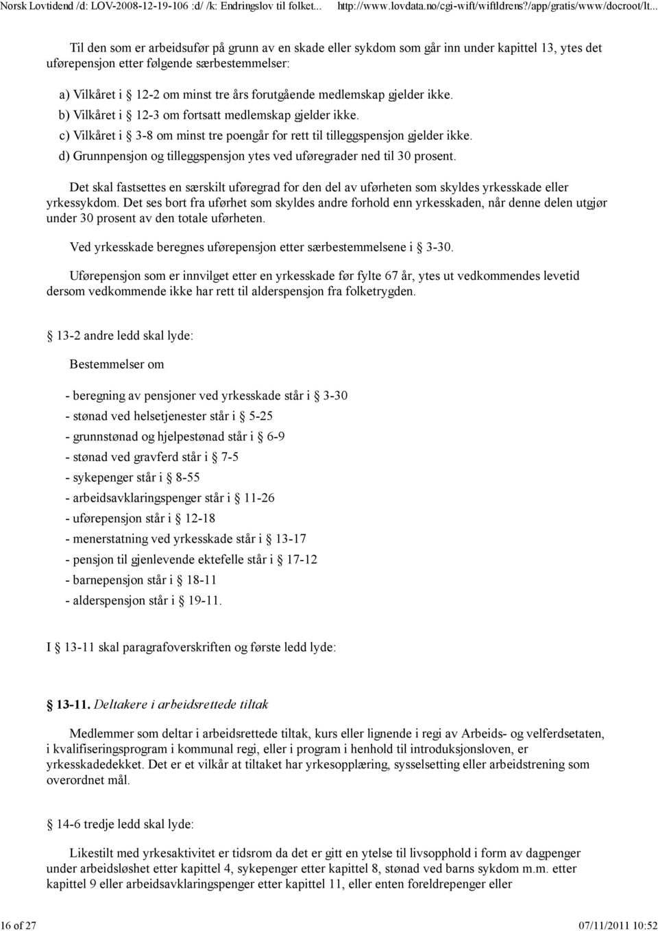 d) Grunnpensjon og tilleggspensjon ytes ved uføregrader ned til 30 prosent. Det skal fastsettes en særskilt uføregrad for den del av uførheten som skyldes yrkesskade eller yrkessykdom.