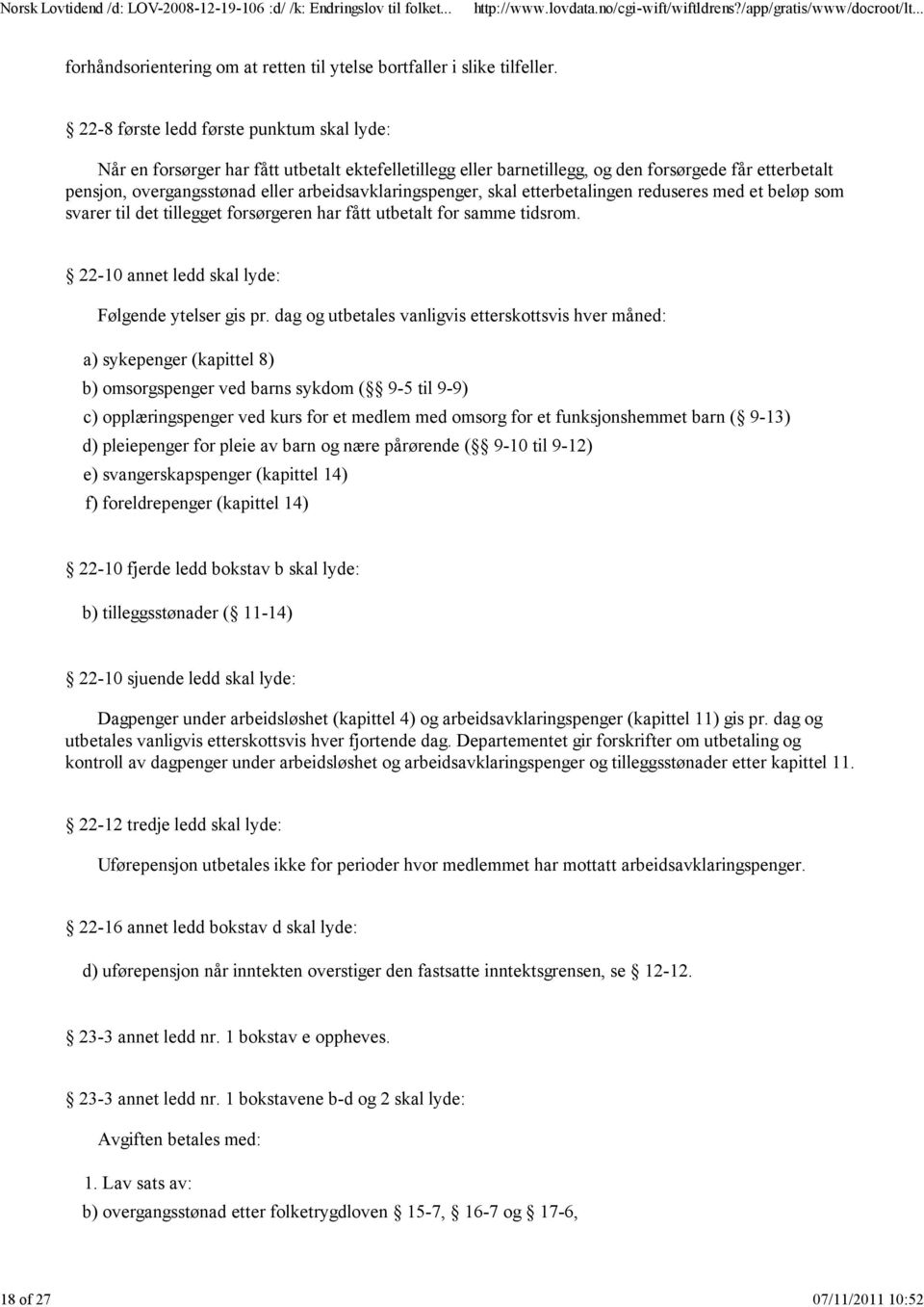 arbeidsavklaringspenger, skal etterbetalingen reduseres med et beløp som svarer til det tillegget forsørgeren har fått utbetalt for samme tidsrom. 22-10 annet ledd skal lyde: Følgende ytelser gis pr.