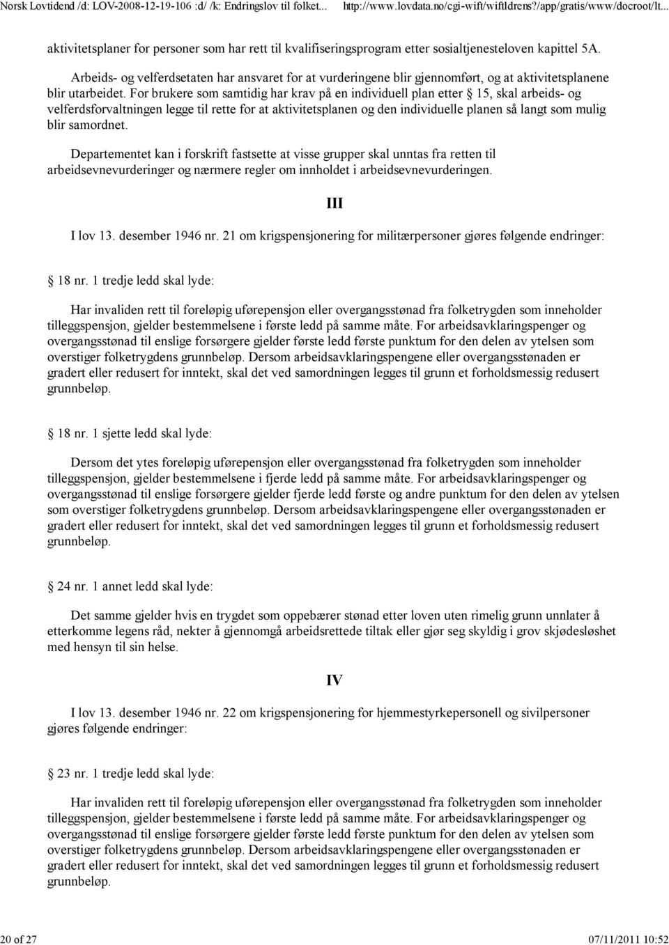 For brukere som samtidig har krav på en individuell plan etter 15, skal arbeids- og velferdsforvaltningen legge til rette for at aktivitetsplanen og den individuelle planen så langt som mulig blir