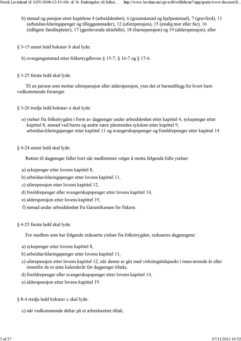 folketrygdloven 15-7, 16-7 og 17-6. 3-25 første ledd skal lyde: Til en person som mottar uførepensjon eller alderspensjon, ytes det et barnetillegg for hvert barn vedkommende forsørger.