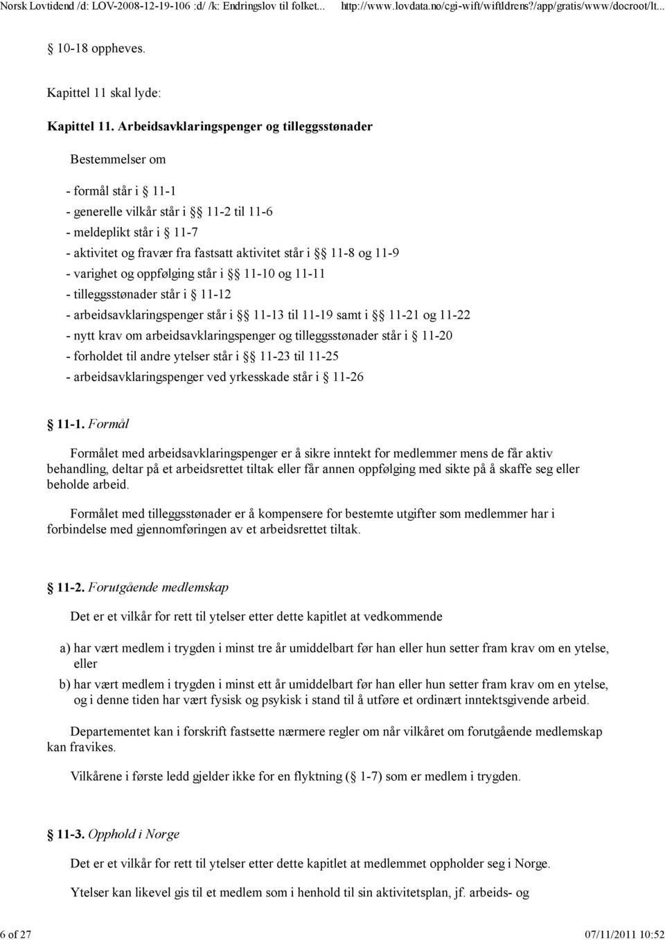 11-8 og 11-9 - varighet og oppfølging står i 11-10 og 11-11 - tilleggsstønader står i 11-12 - arbeidsavklaringspenger står i 11-13 til 11-19 samt i 11-21 og 11-22 - nytt krav om