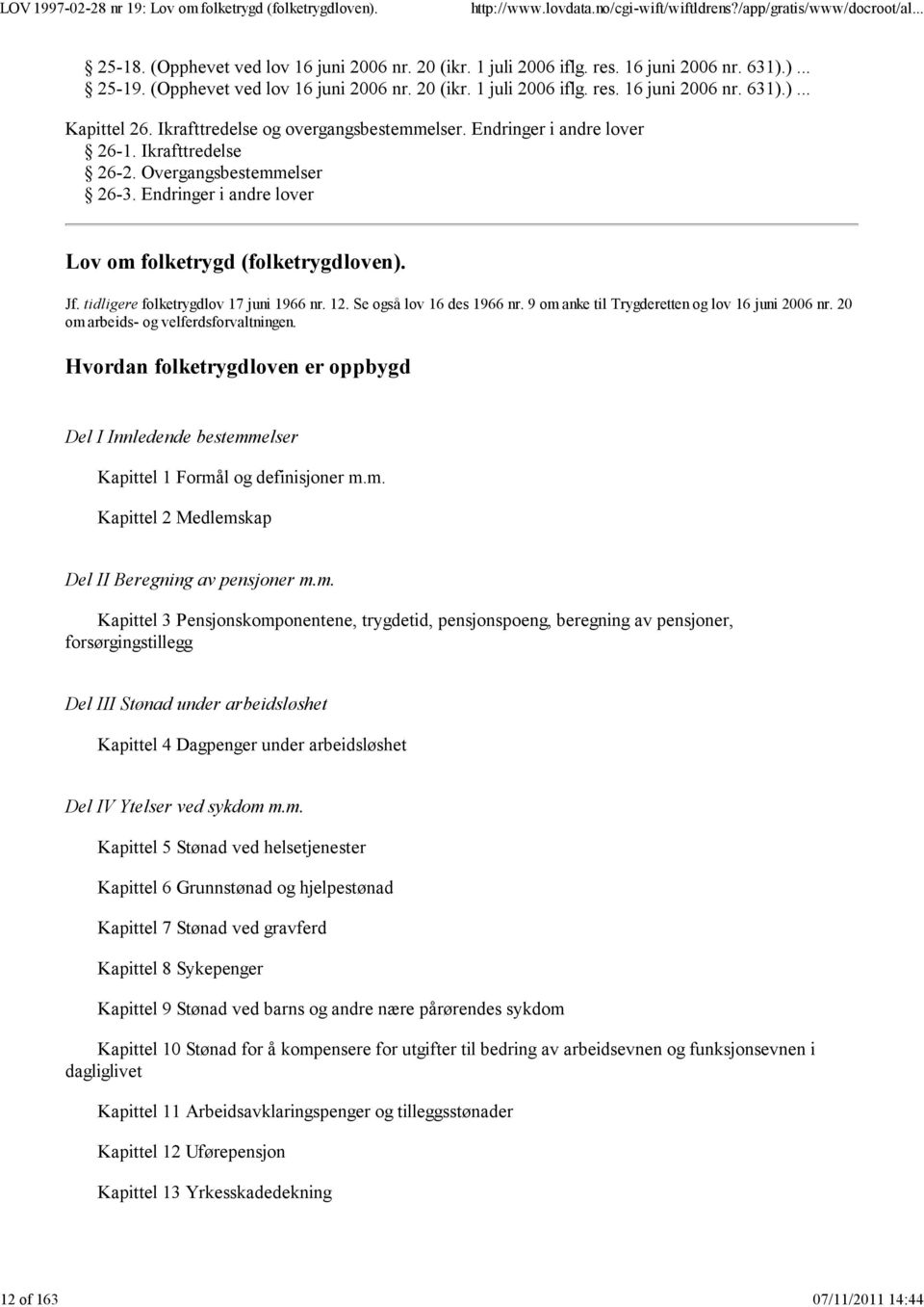 tidligere folketrygdlov 17 juni 1966 nr. 12. Se også lov 16 des 1966 nr. 9 om anke til Trygderetten og lov 16 juni 2006 nr. 20 om arbeids- og velferdsforvaltningen.