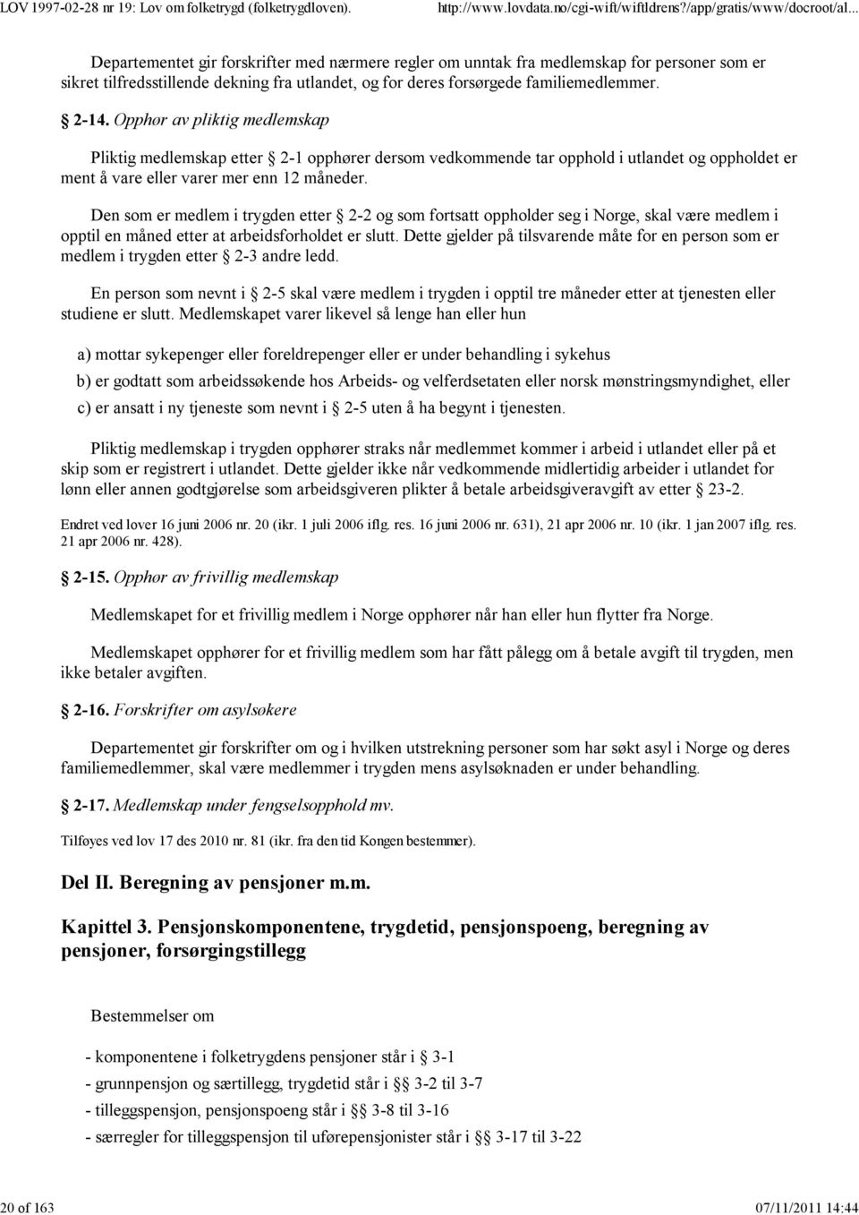 Den som er medlem i trygden etter 2-2 og som fortsatt oppholder seg i Norge, skal være medlem i opptil en måned etter at arbeidsforholdet er slutt.