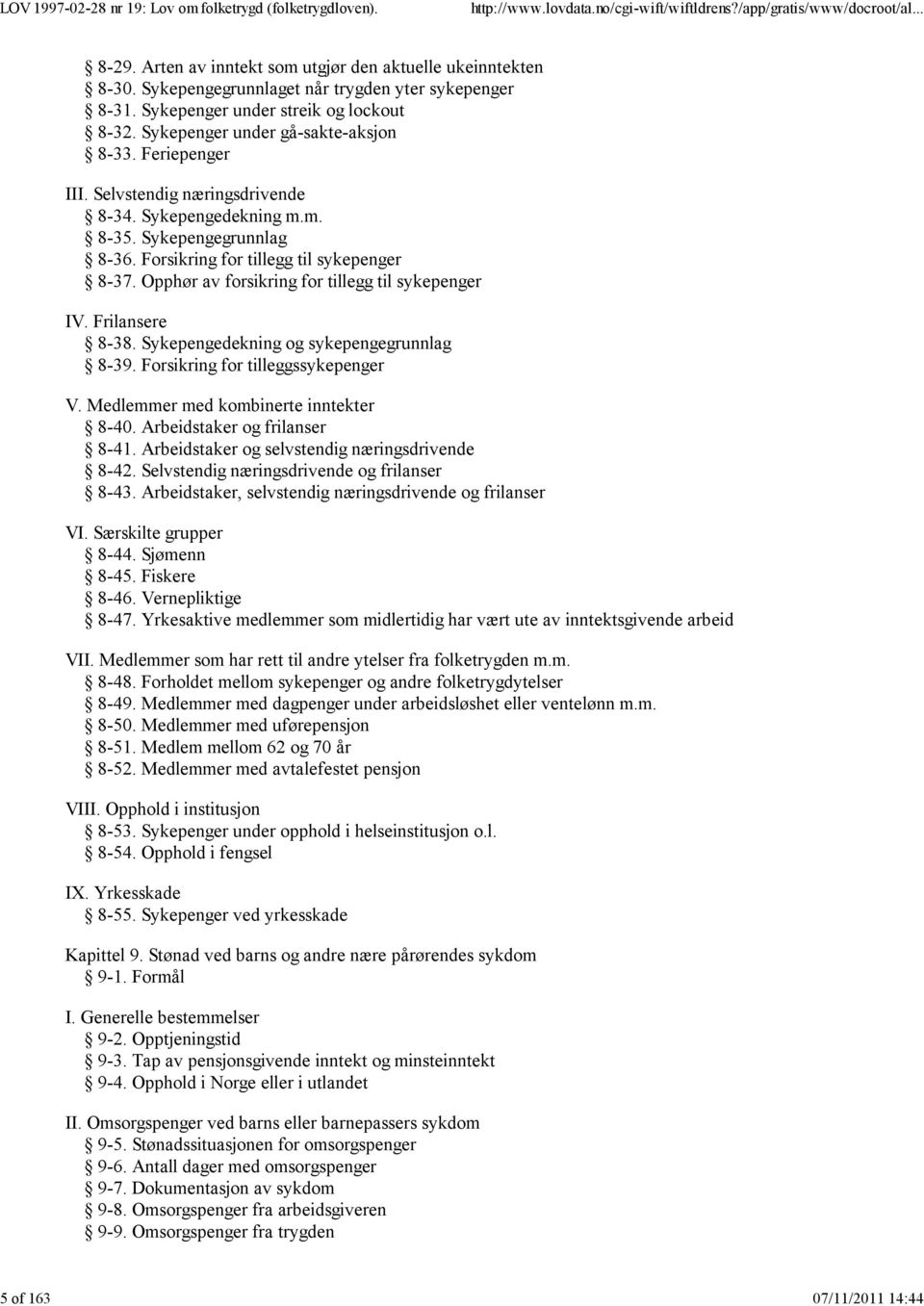 Opphør av forsikring for tillegg til sykepenger IV. Frilansere 8-38. Sykepengedekning og sykepengegrunnlag 8-39. Forsikring for tilleggssykepenger V. Medlemmer med kombinerte inntekter 8-40.