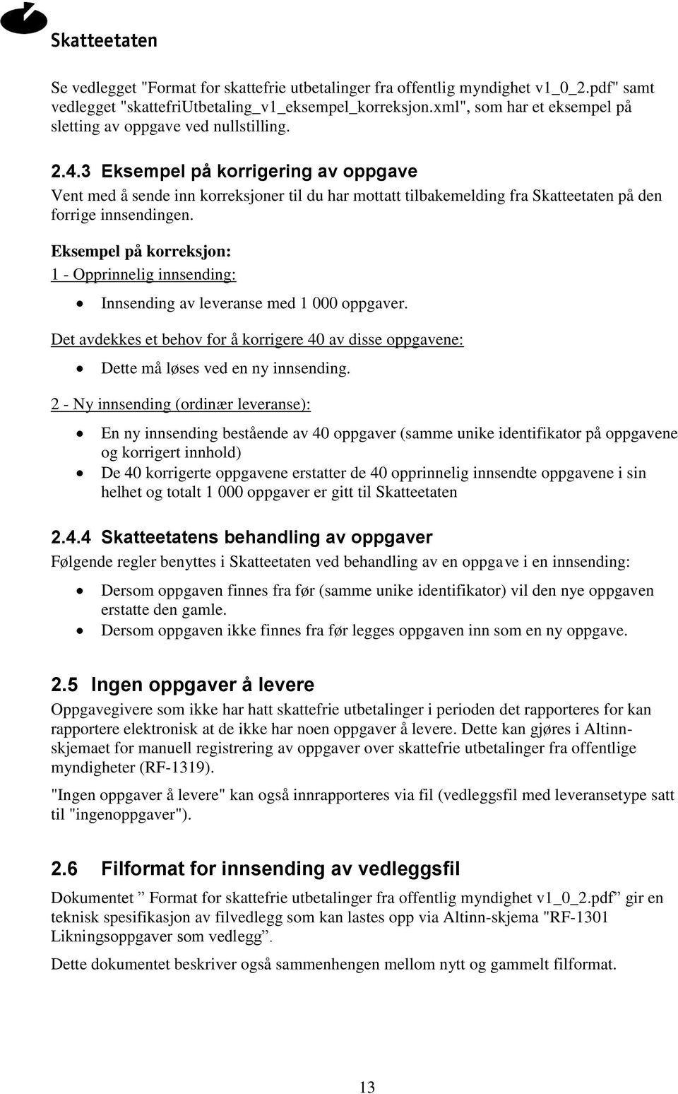 3 Eksempel på korrigering av oppgave Vent med å sende inn korreksjoner til du har mottatt tilbakemelding fra Skatteetaten på den forrige innsendingen.